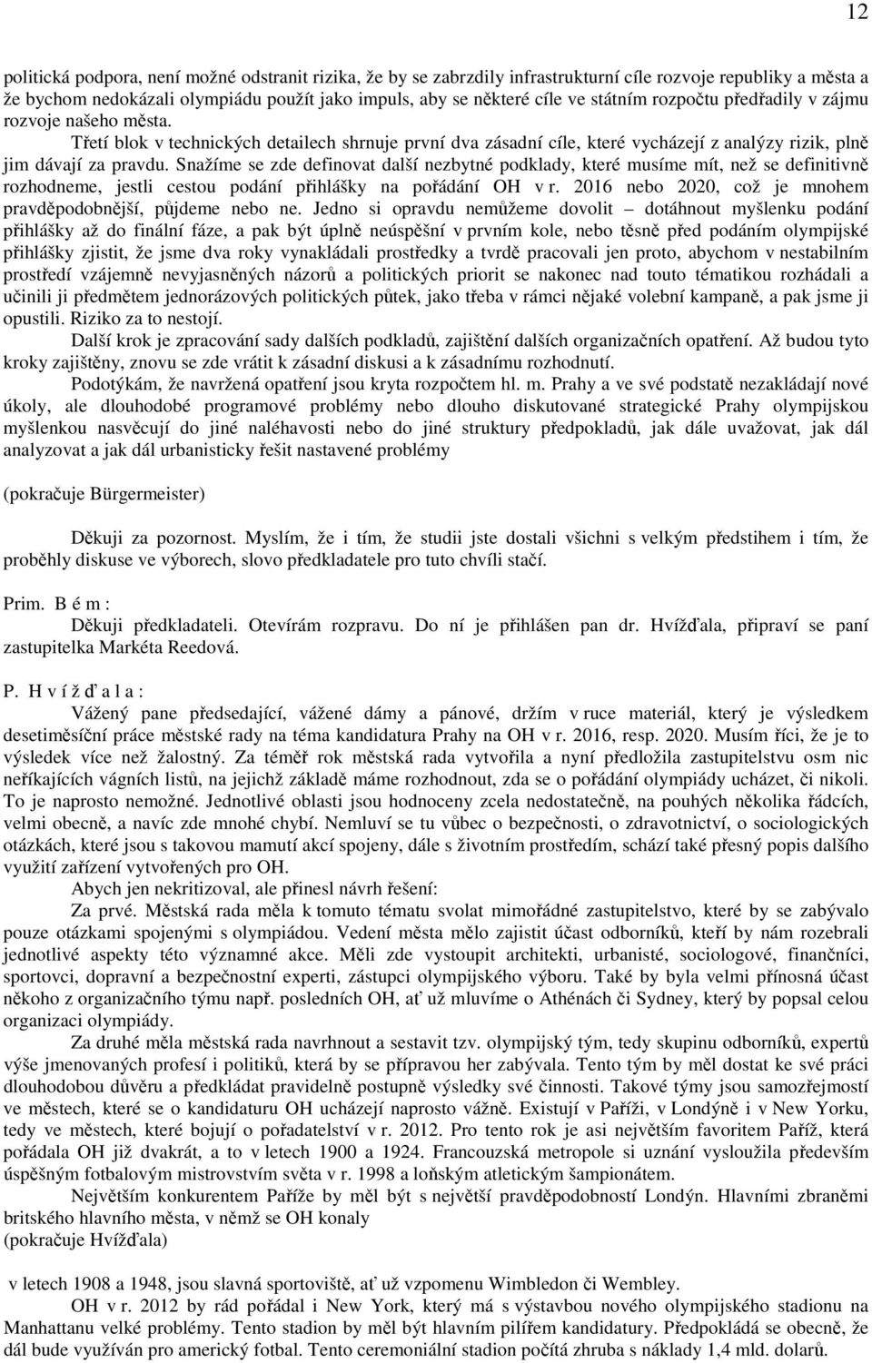 Snažíme se zde definovat další nezbytné podklady, které musíme mít, než se definitivně rozhodneme, jestli cestou podání přihlášky na pořádání OH v r.