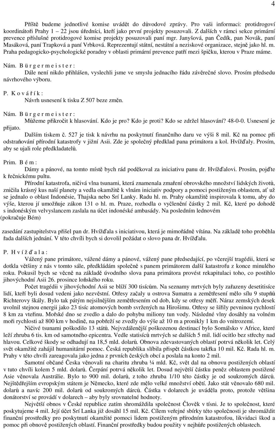 Reprezentují státní, nestátní a neziskové organizace, stejně jako hl. m. Praha pedagogicko-psychologické poradny v oblasti primární prevence patří mezi špičku, kterou v Praze máme.