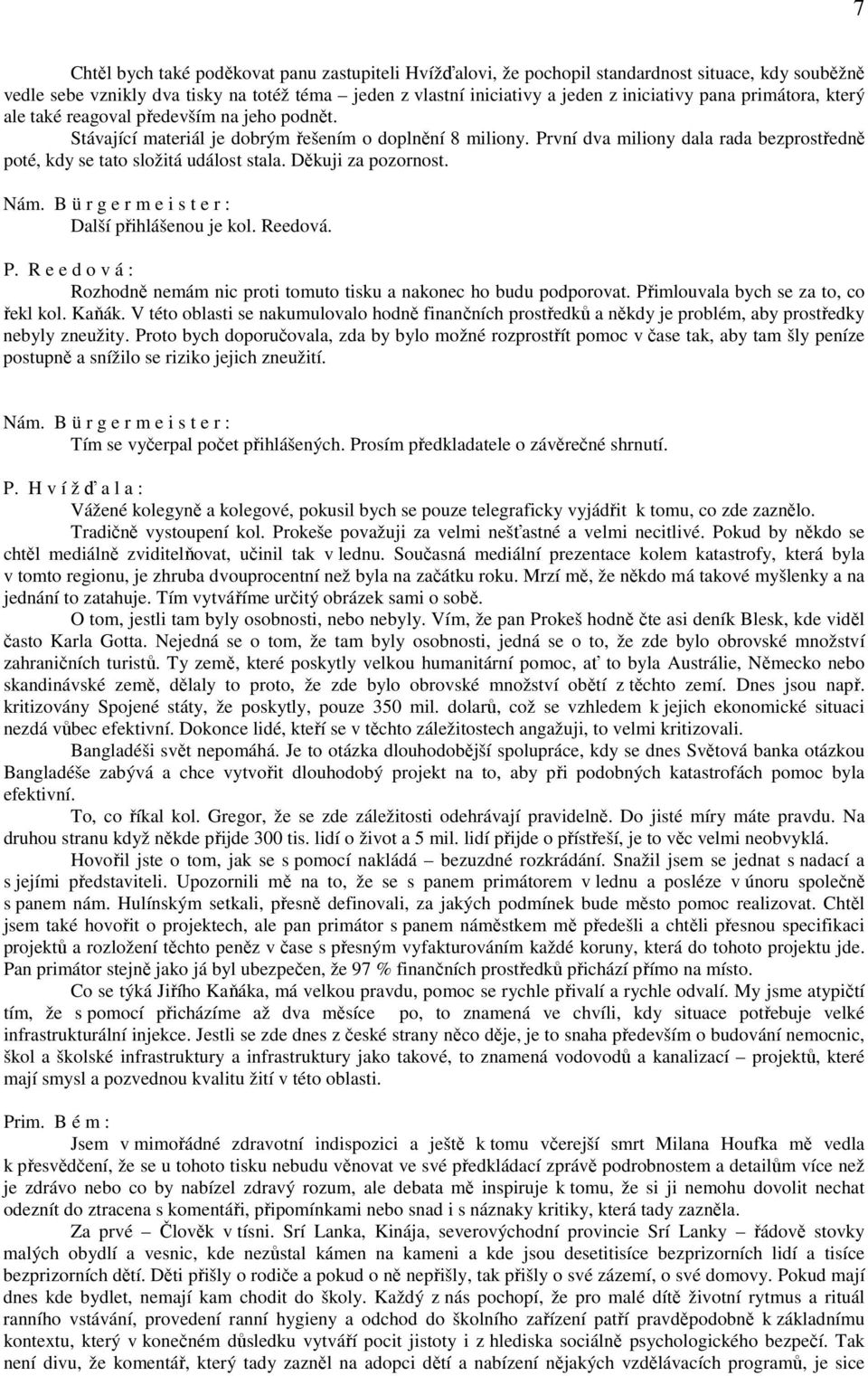 První dva miliony dala rada bezprostředně poté, kdy se tato složitá událost stala. Děkuji za pozornost. Další přihlášenou je kol. Reedová. P.