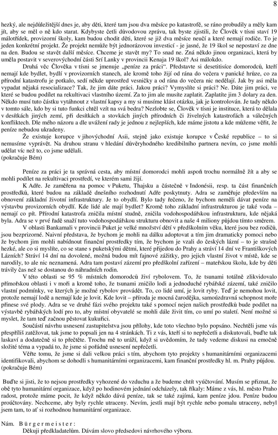 To je jeden konkrétní projekt. Že projekt nemůže být jednorázovou investicí - je jasné, že 19 škol se nepostaví ze dne na den. Budou se stavět další měsíce. Chceme je stavět my? To snad ne.