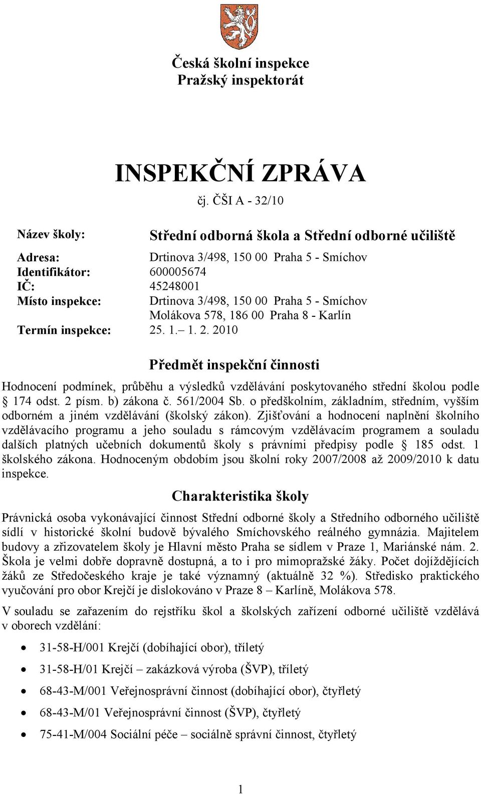 Smíchov Molákova 578, 186 00 Praha 8 - Karlín Termín inspekce: 25. 1. 1. 2. 2010 Předmět inspekční činnosti Hodnocení podmínek, průběhu a výsledků vzdělávání poskytovaného střední školou podle 174 odst.