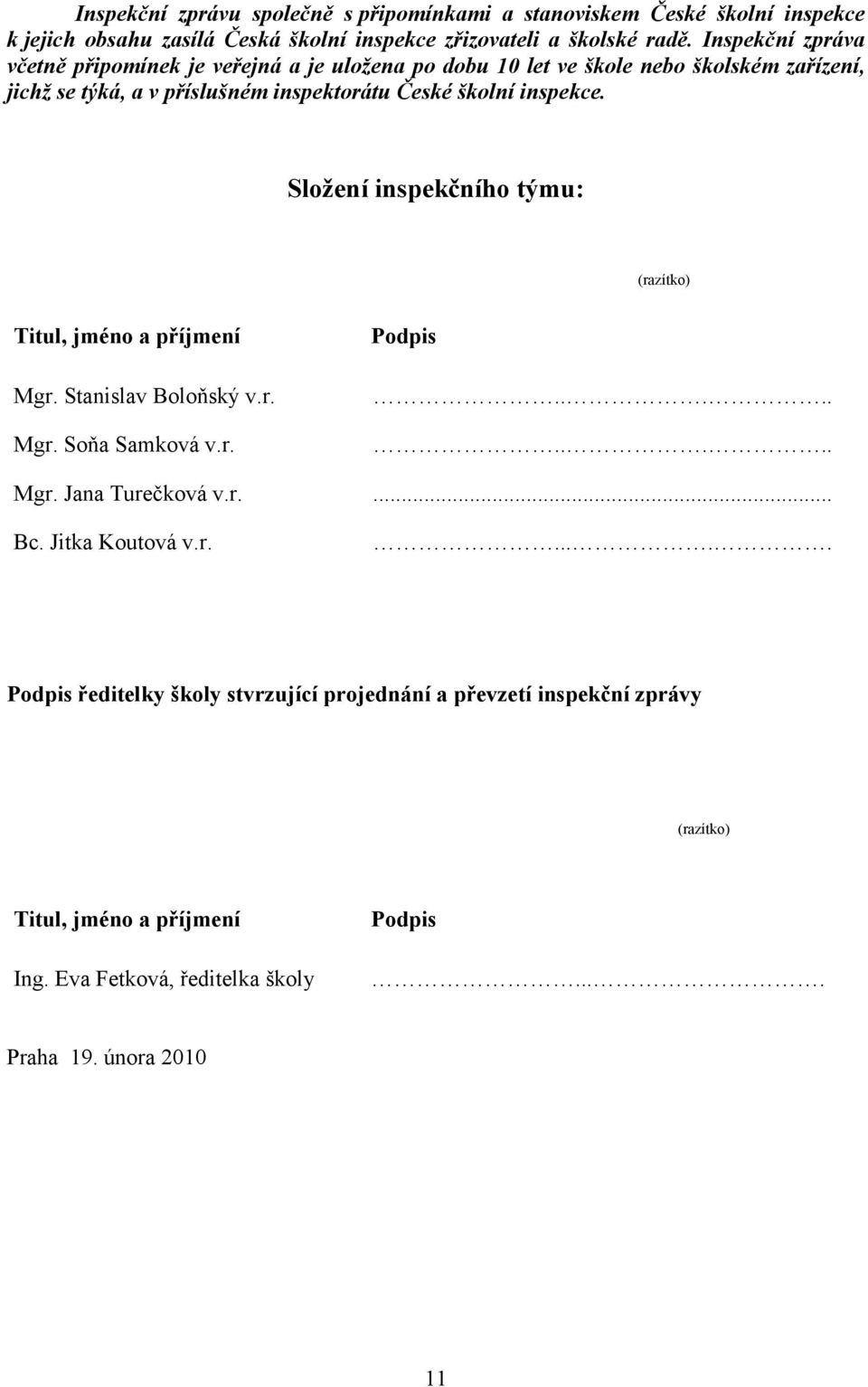 inspekce. Složení inspekčního týmu: (razítko) Titul, jméno a příjmení Mgr. Stanislav Boloňský v.r. Mgr. Soňa Samková v.r. Podpis.......... Mgr. Jana Turečková v.r.... Bc.