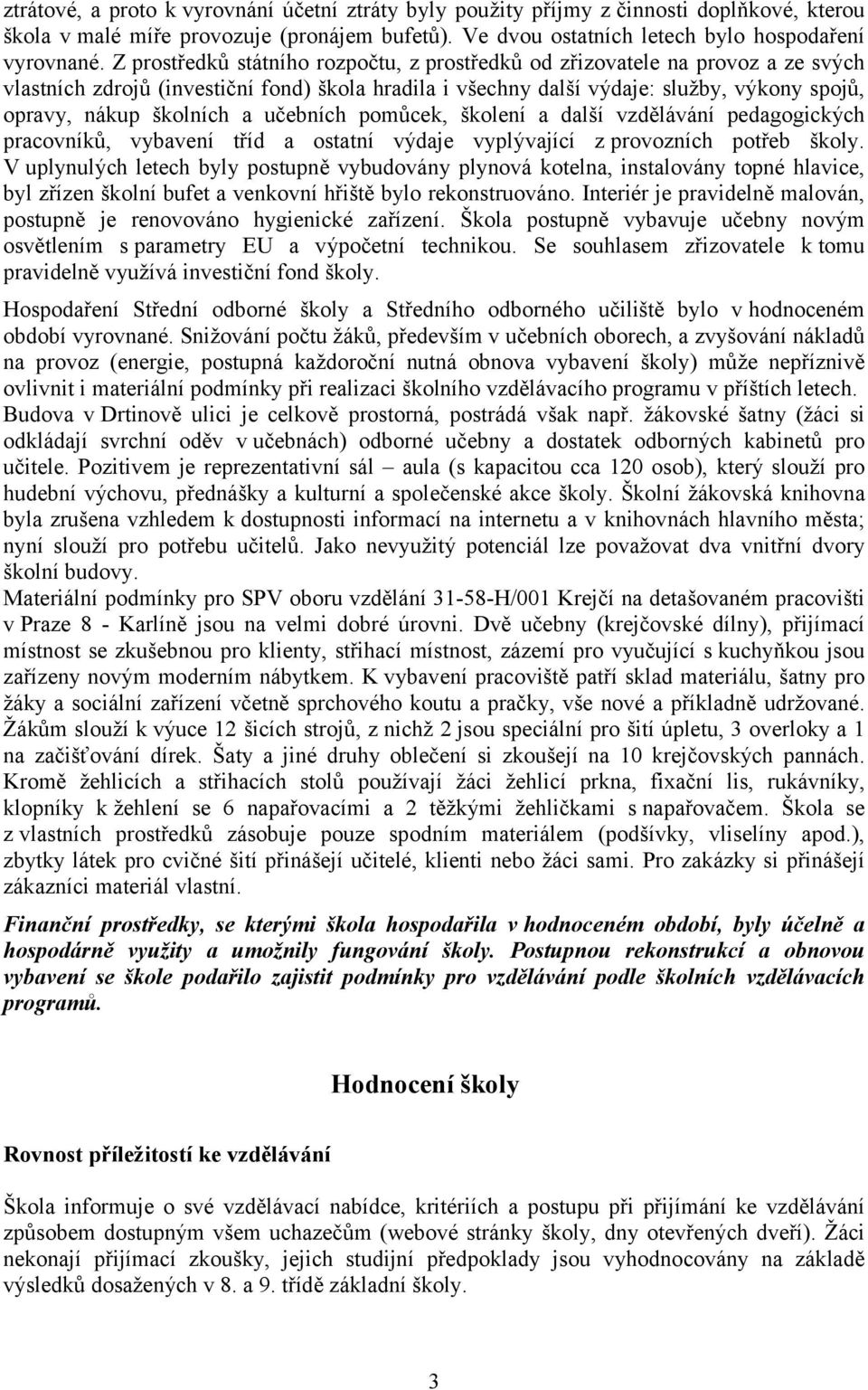 a učebních pomůcek, školení a další vzdělávání pedagogických pracovníků, vybavení tříd a ostatní výdaje vyplývající z provozních potřeb školy.