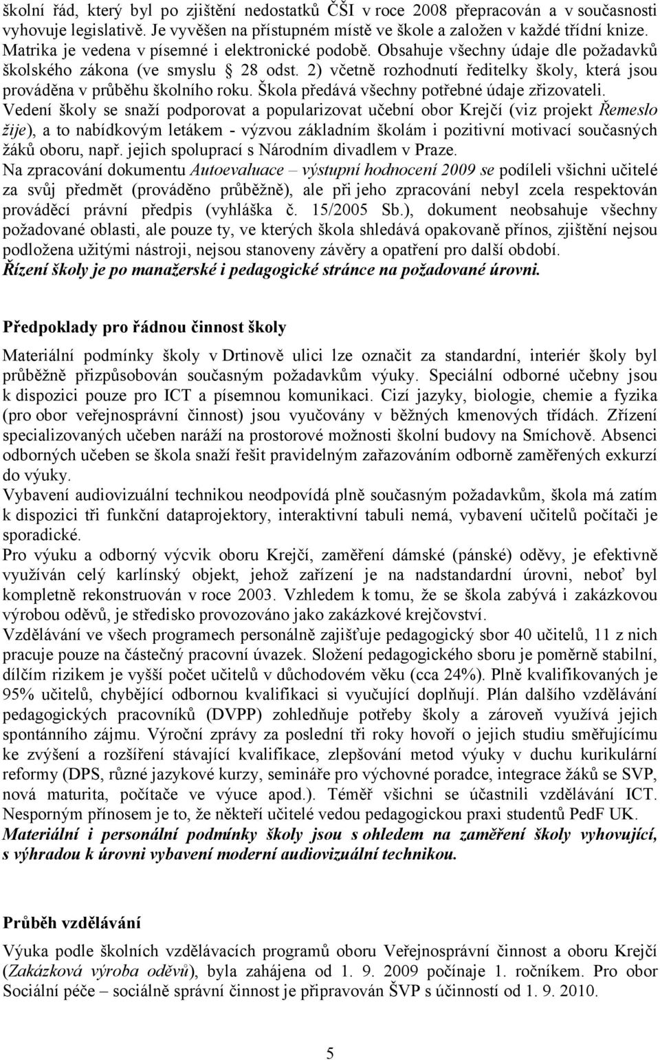 2) včetně rozhodnutí ředitelky školy, která jsou prováděna v průběhu školního roku. Škola předává všechny potřebné údaje zřizovateli.