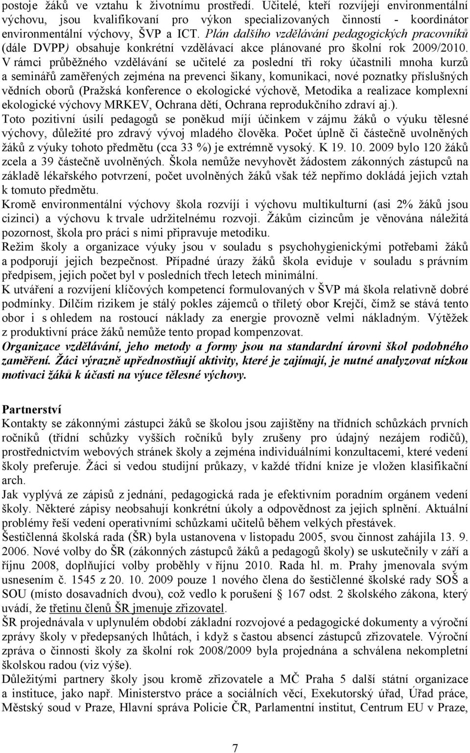 V rámci průběžného vzdělávání se učitelé za poslední tři roky účastnili mnoha kurzů a seminářů zaměřených zejména na prevenci šikany, komunikaci, nové poznatky příslušných vědních oborů (Pražská