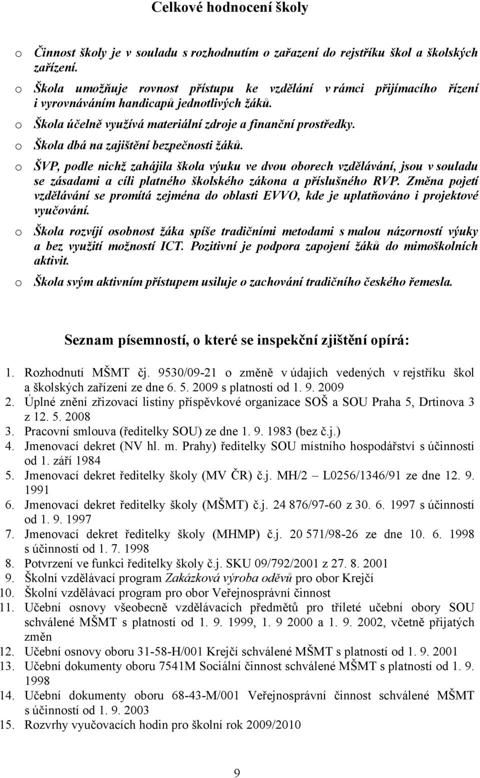 o Škola dbá na zajištění bezpečnosti žáků. o ŠVP, podle nichž zahájila škola výuku ve dvou oborech vzdělávání, jsou v souladu se zásadami a cíli platného školského zákona a příslušného RVP.