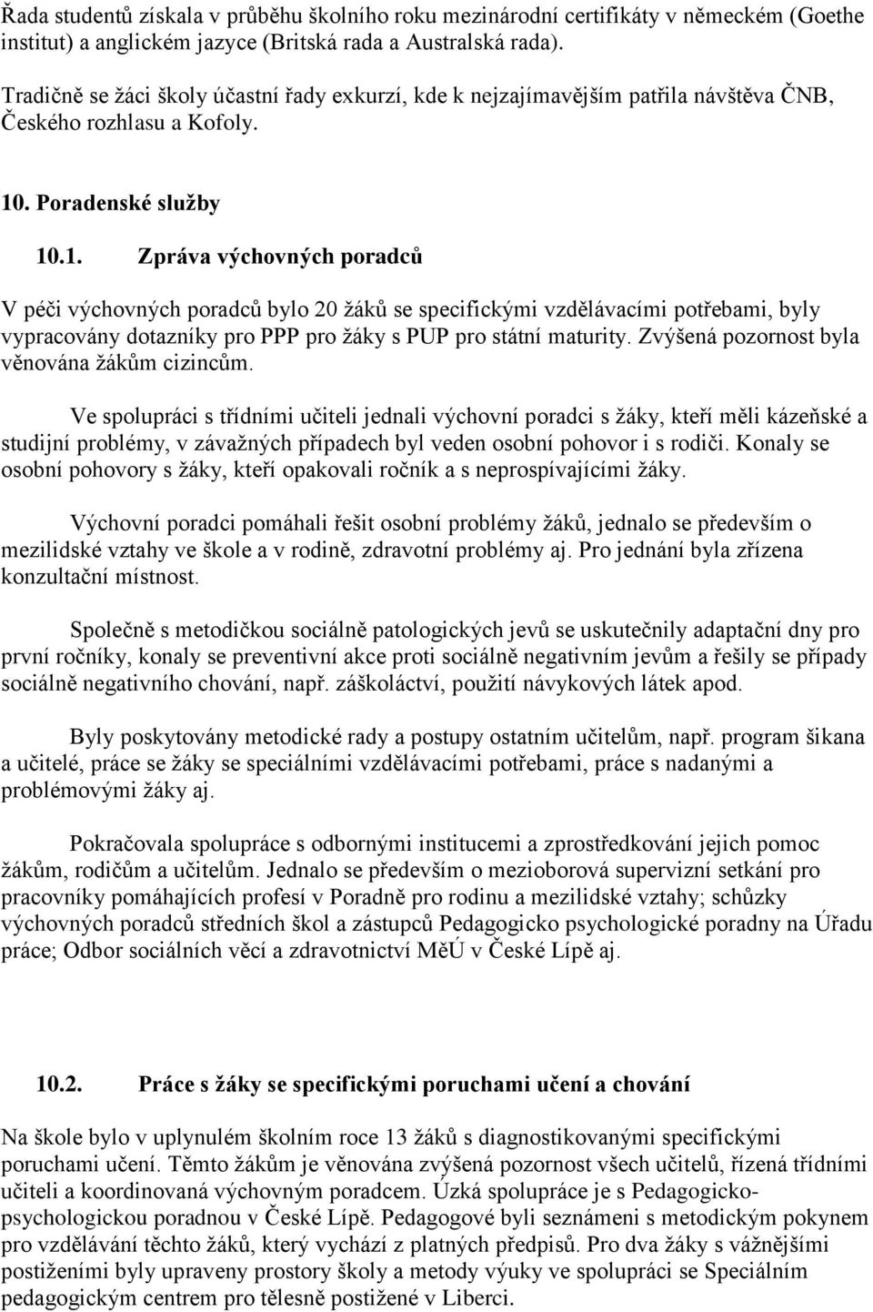 . Poradenské služby 10.1. Zpráva výchovných poradců V péči výchovných poradců bylo 20 žáků se specifickými vzdělávacími potřebami, byly vypracovány dotazníky pro PPP pro žáky s PUP pro státní maturity.