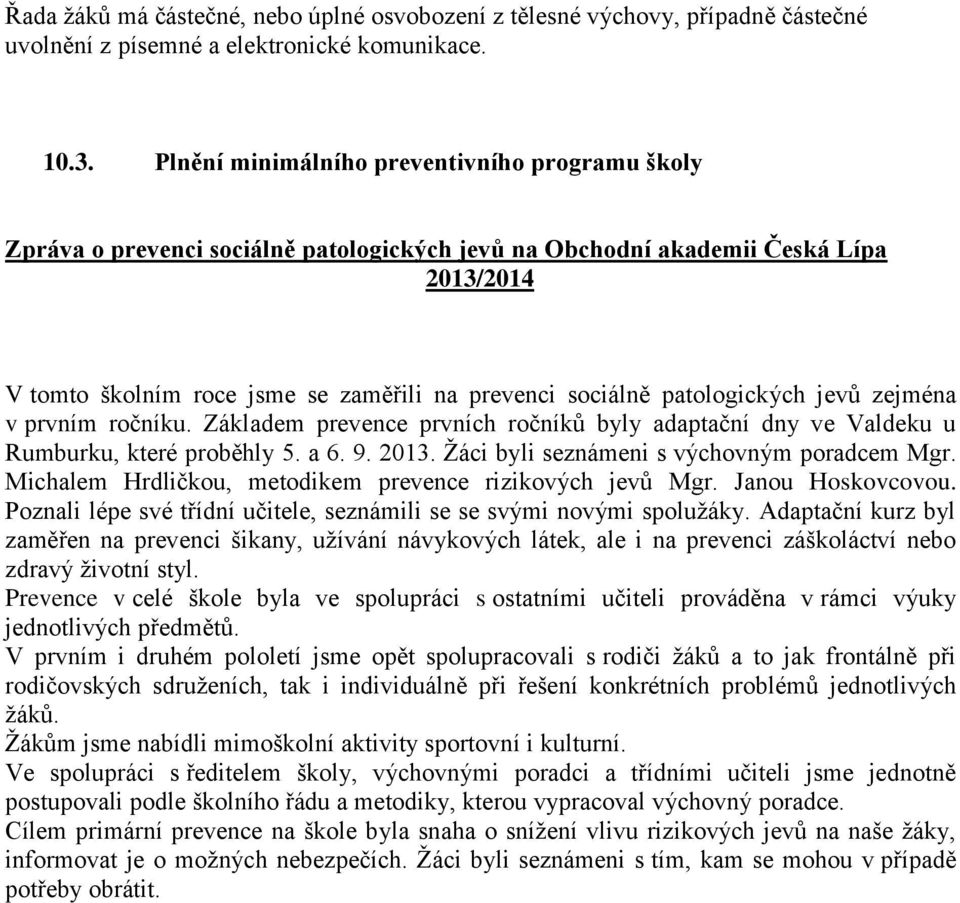 patologických jevů zejména v prvním ročníku. Základem prevence prvních ročníků byly adaptační dny ve Valdeku u Rumburku, které proběhly 5. a 6. 9. 2013. Žáci byli seznámeni s výchovným poradcem Mgr.