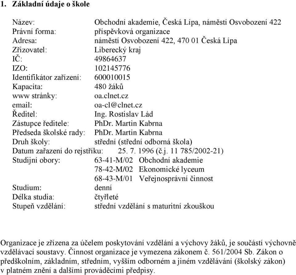 Martin Kabrna Předseda školské rady: PhDr. Martin Kabrna Druh školy: střední (střední odborná škola) Datum zařazení do rejs