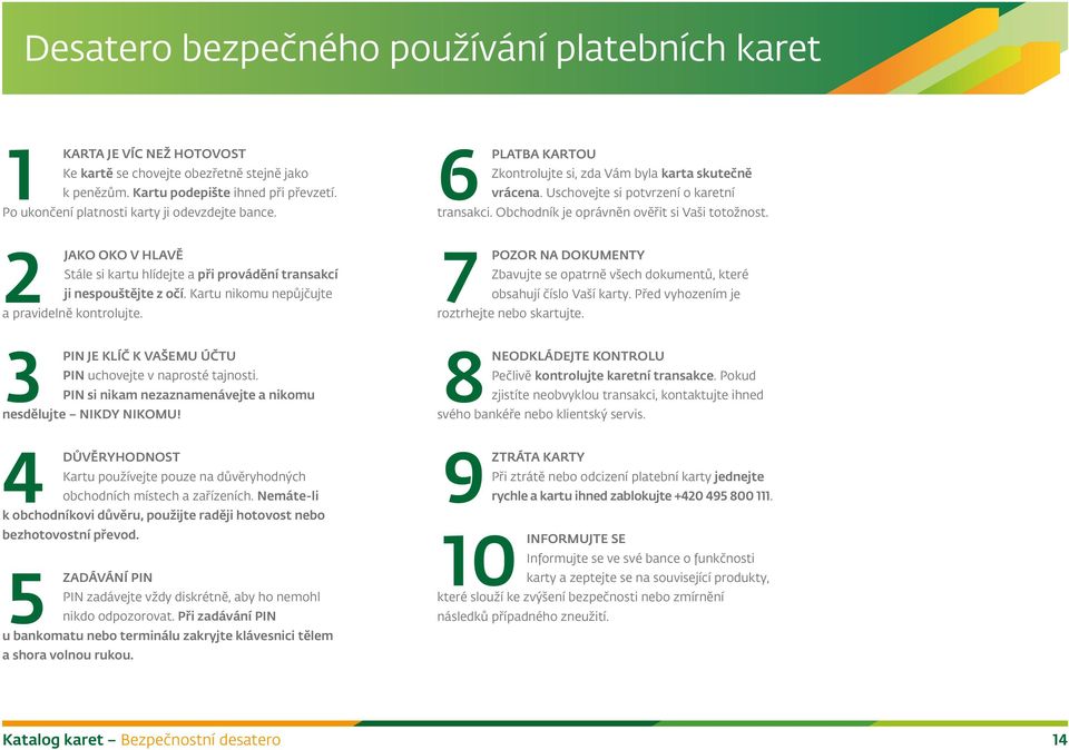 Obchodník je oprávněn ověřit si Vaši totožnost. 2 JAKO OKO V HLAVĚ Stále si kartu hlídejte a při provádění transakcí ji nespouštějte z očí. Kartu nikomu nepůjčujte a pravidelně kontrolujte.