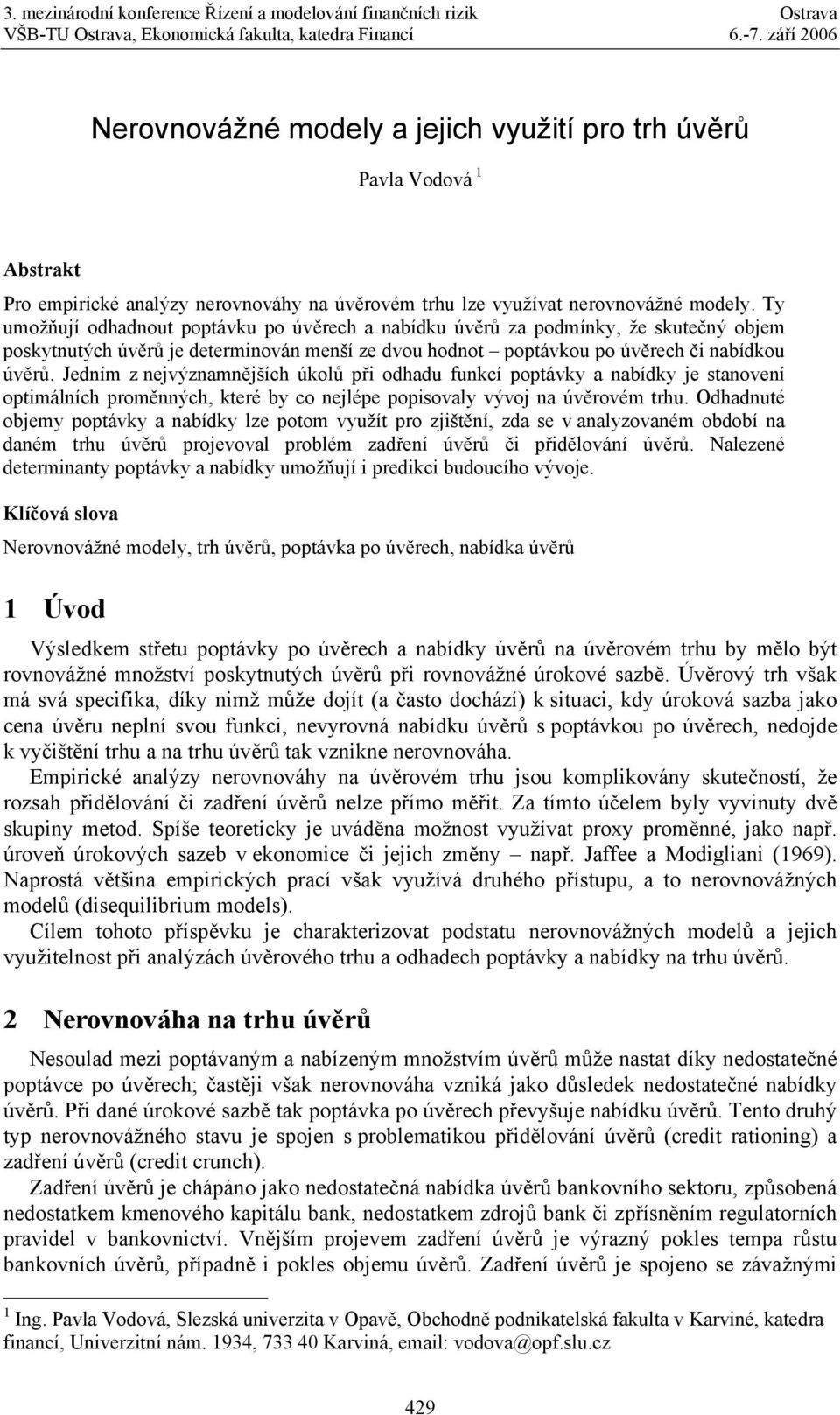 Jedním z nejvýznamnějších úkolů při odhadu funkcí poptávky a nabídky je stanovení optimálních proměnných, které by co nejlépe popisovaly vývoj na úvěrovém trhu.