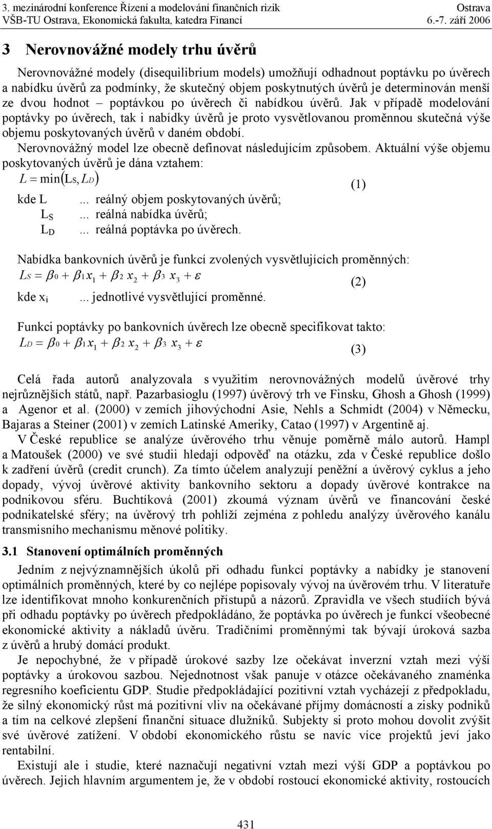 Jak v případě modelování poptávky po úvěrech, tak i nabídky úvěrů je proto vysvětlovanou proměnnou skutečná výše objemu poskytovaných úvěrů v daném období.