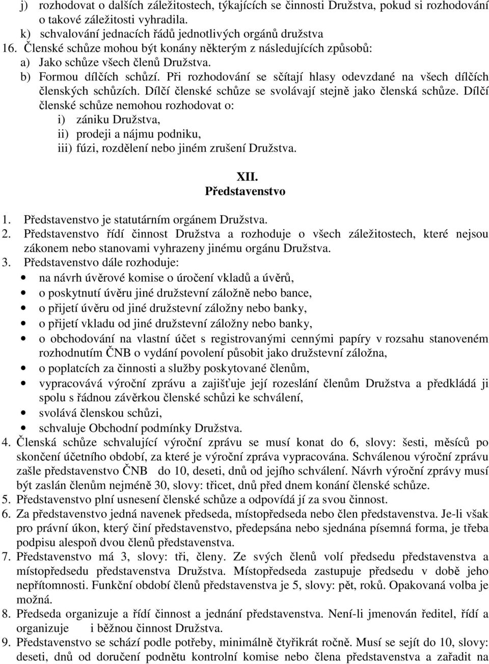 Při rozhodování se sčítají hlasy odevzdané na všech dílčích členských schůzích. Dílčí členské schůze se svolávají stejně jako členská schůze.