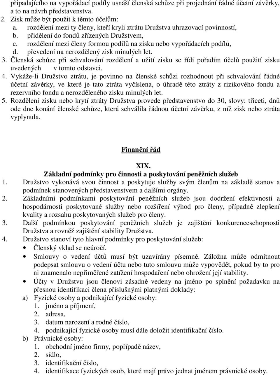 převedení na nerozdělený zisk minulých let. 3. Členská schůze při schvalování rozdělení a užití zisku se řídí pořadím účelů použití zisku uvedených v tomto odstavci. 4.