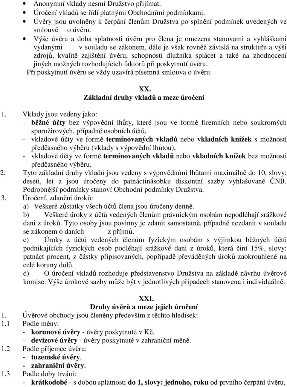 schopnosti dlužníka splácet a také na zhodnocení jiných možných rozhodujících faktorů při poskytnutí úvěru. Při poskytnutí úvěru se vždy uzavírá písemná smlouva o úvěru. XX.