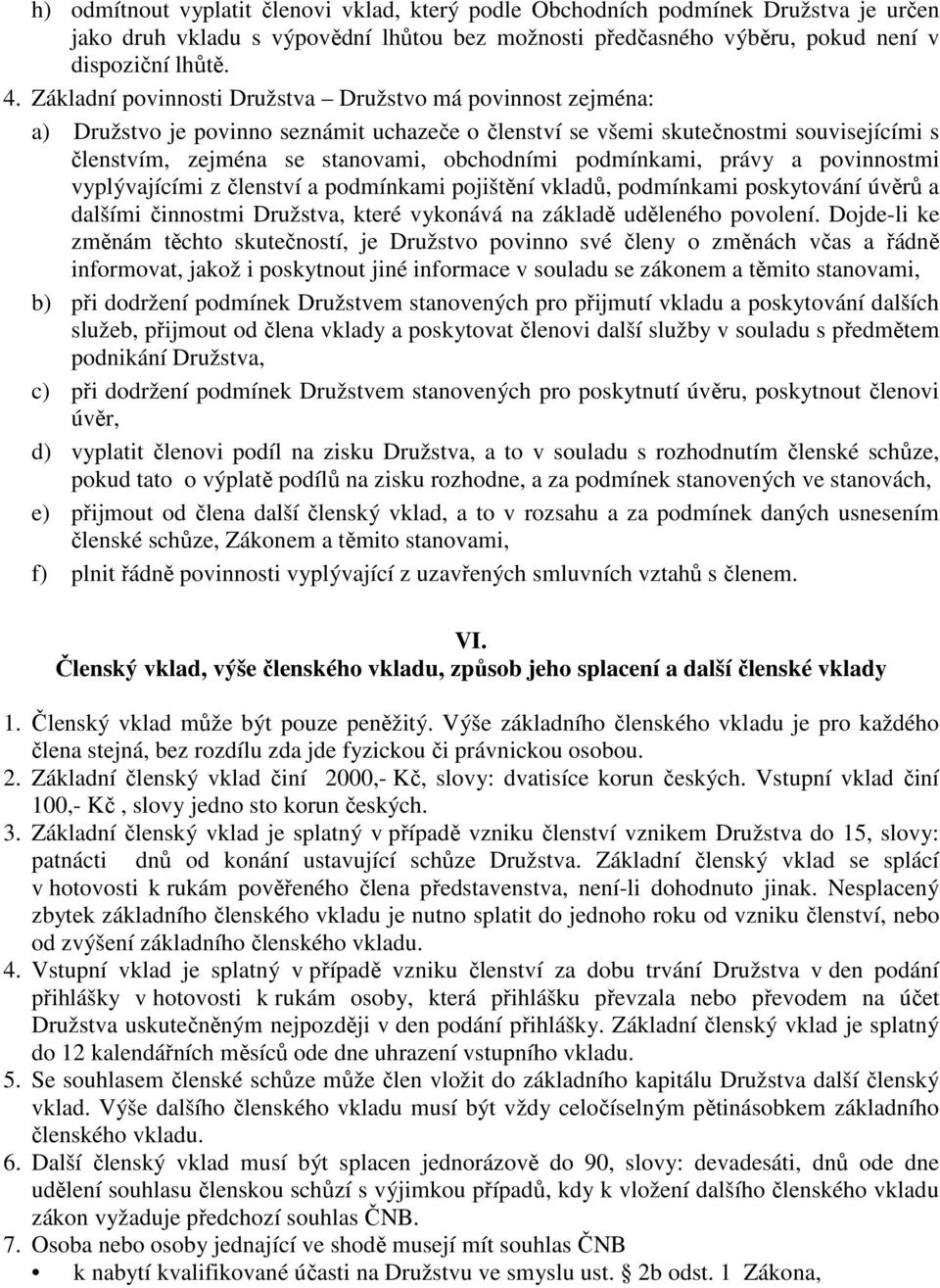 podmínkami, právy a povinnostmi vyplývajícími z členství a podmínkami pojištění vkladů, podmínkami poskytování úvěrů a dalšími činnostmi Družstva, které vykonává na základě uděleného povolení.