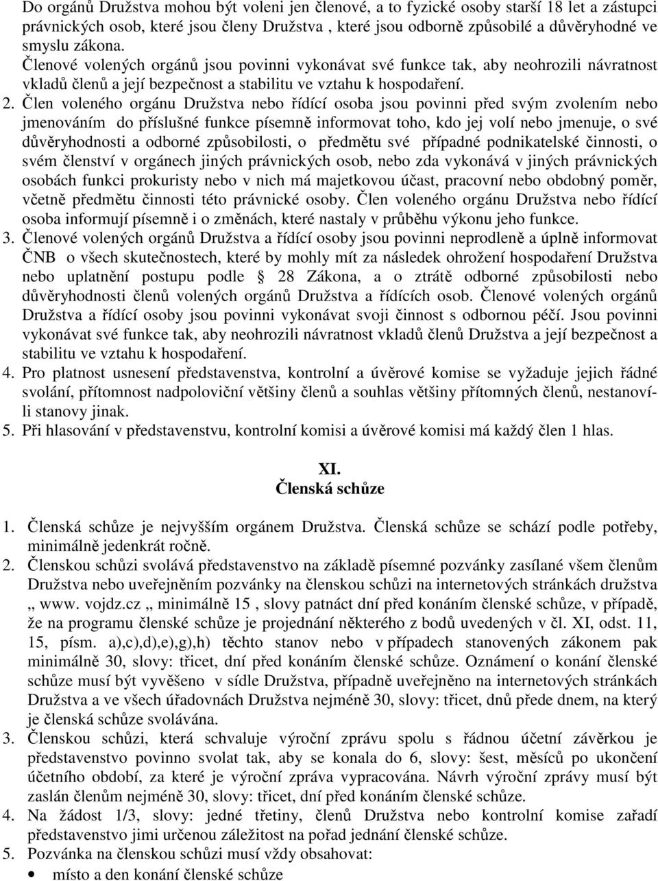 Člen voleného orgánu Družstva nebo řídící osoba jsou povinni před svým zvolením nebo jmenováním do příslušné funkce písemně informovat toho, kdo jej volí nebo jmenuje, o své důvěryhodnosti a odborné