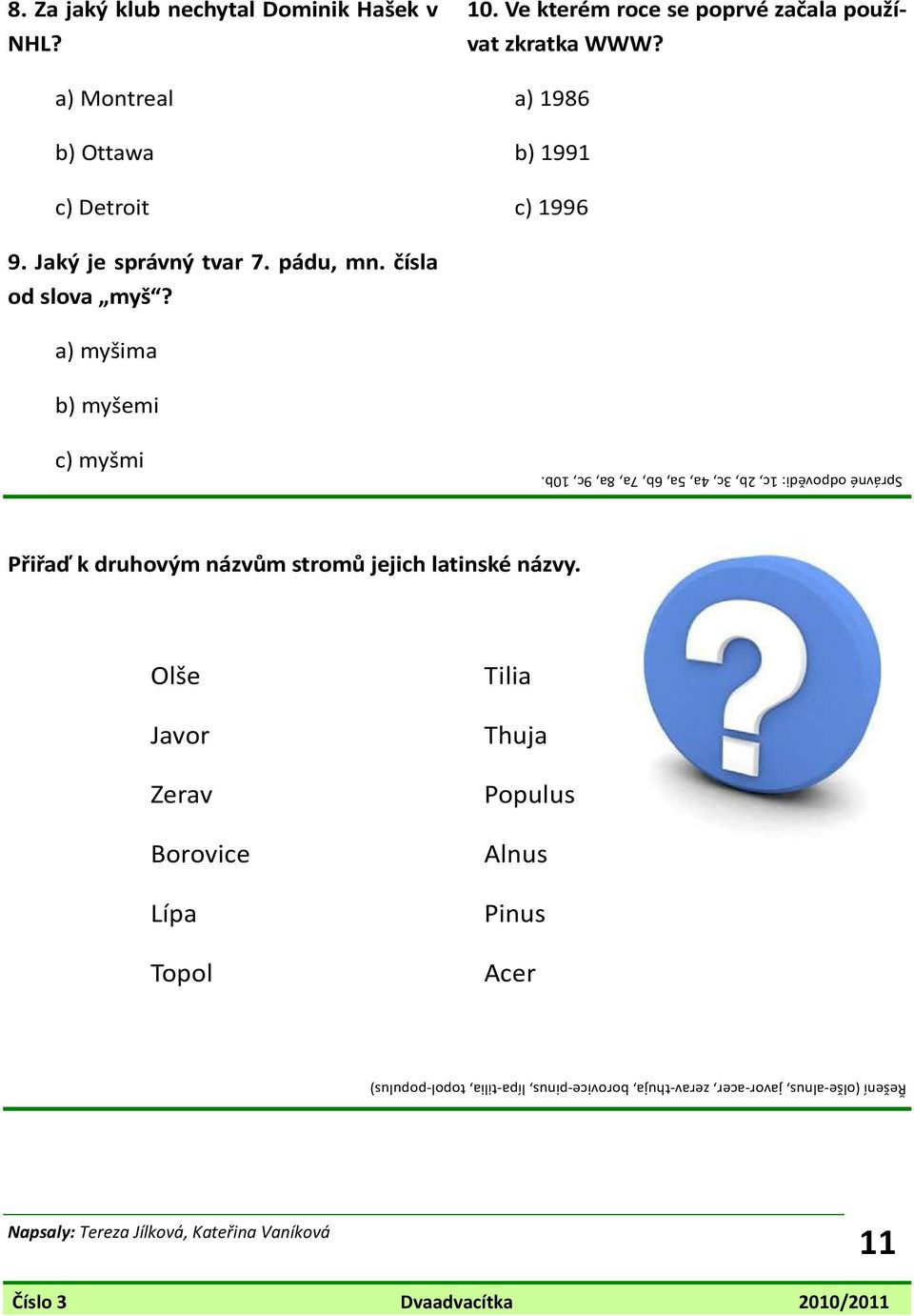 a) myšima b) myšemi c) myšmi Správné odpovědi: 1c, 2b, 3c, 4a, 5a, 6b, 7a, 8a, 9c, 10b. Přiřaď k druhovým názvům stromů jejich latinské názvy.