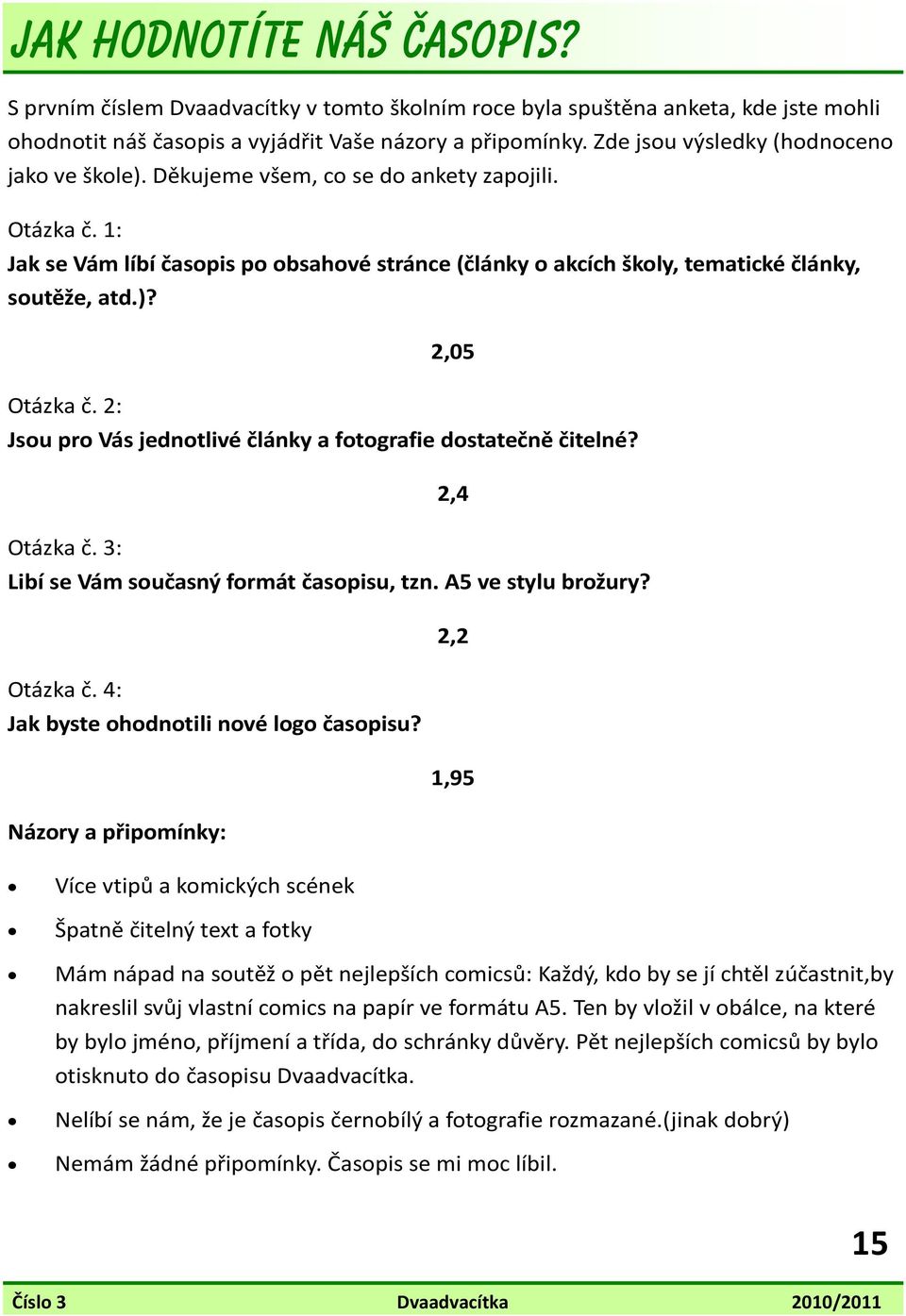 2: Jsou pro Vás jednotlivé články a fotografie dostatečně čitelné? 2,4 Otázka č. 3: Libí se Vám současný formát časopisu, tzn. A5 ve stylu brožury? 2,2 Otázka č.