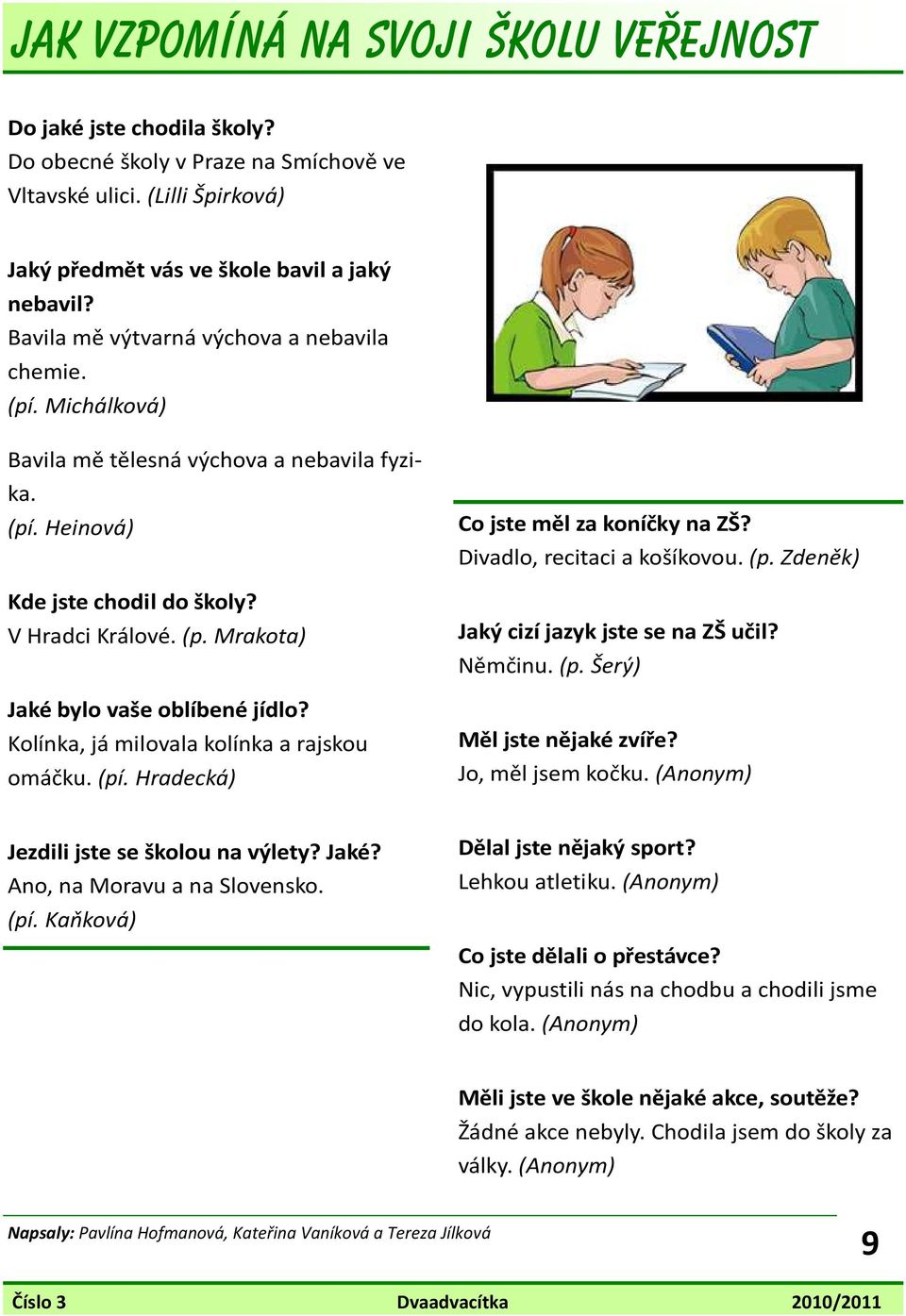 Kolínka, já milovala kolínka a rajskou omáčku. (pí. Hradecká) Co jste měl za koníčky na ZŠ? Divadlo, recitaci a košíkovou. (p. Zdeněk) Jaký cizí jazyk jste se na ZŠ učil? Němčinu. (p. Šerý) Měl jste nějaké zvíře?