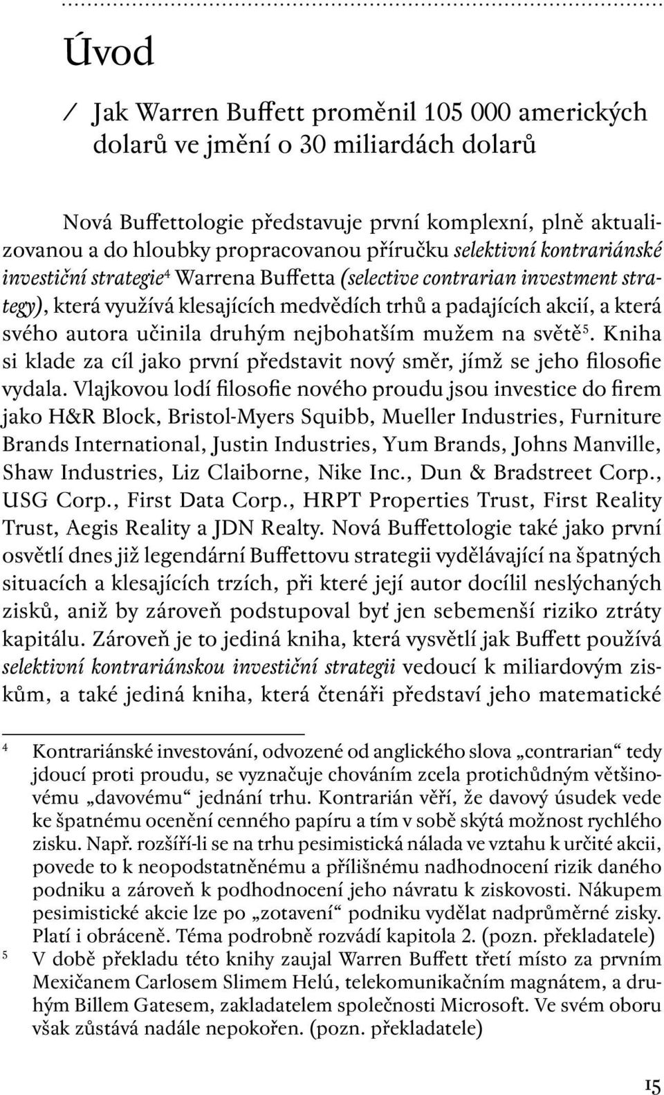 druhým nejbohatším mužem na světě 5. Kniha si klade za cíl jako první představit nový směr, jímž se jeho filosofie vydala.