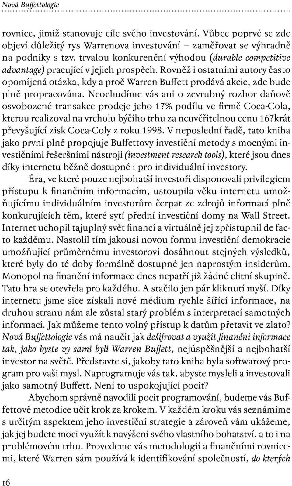 Rovněž i ostatními autory často opomíjená otázka, kdy a proč Warren Buffett prodává akcie, zde bude plně propracována.