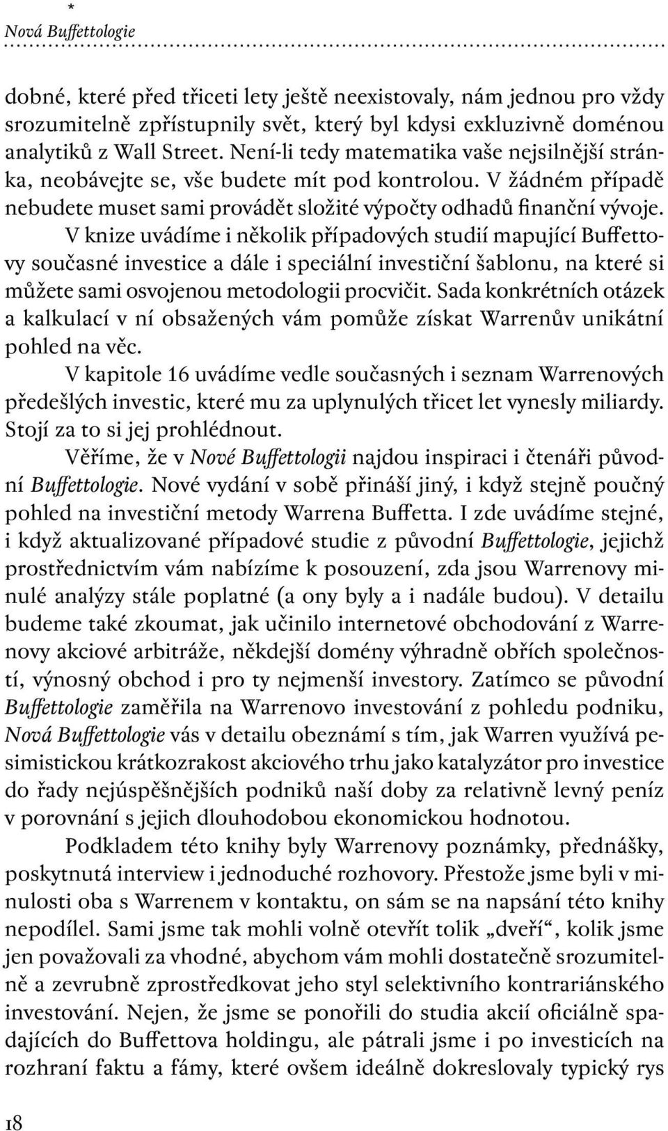 V knize uvádíme i několik případových studií mapující Buffettovy současné investice a dále i speciální investiční šablonu, na které si můžete sami osvojenou metodologii procvičit.