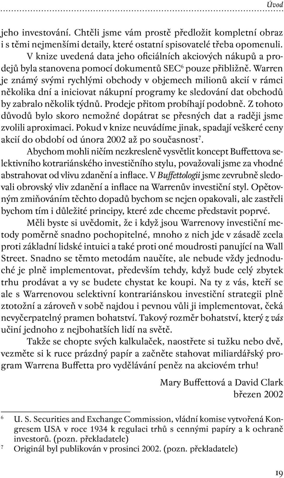 Warren je známý svými rychlými obchody v objemech milionů akcií v rámci několika dní a iniciovat nákupní programy ke sledování dat obchodů by zabralo několik týdnů. Prodeje přitom probíhají podobně.