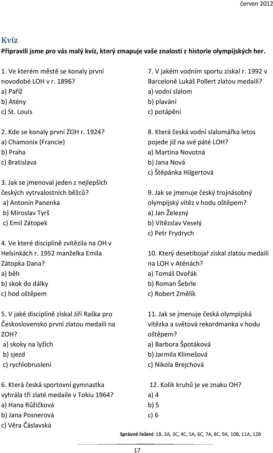 Ve které disciplíně zvítězila na OH v Helsinkách r. 1952 manželka Emila Zátopka Dana? a) běh b) skok do dálky c) hod oštěpem 5.