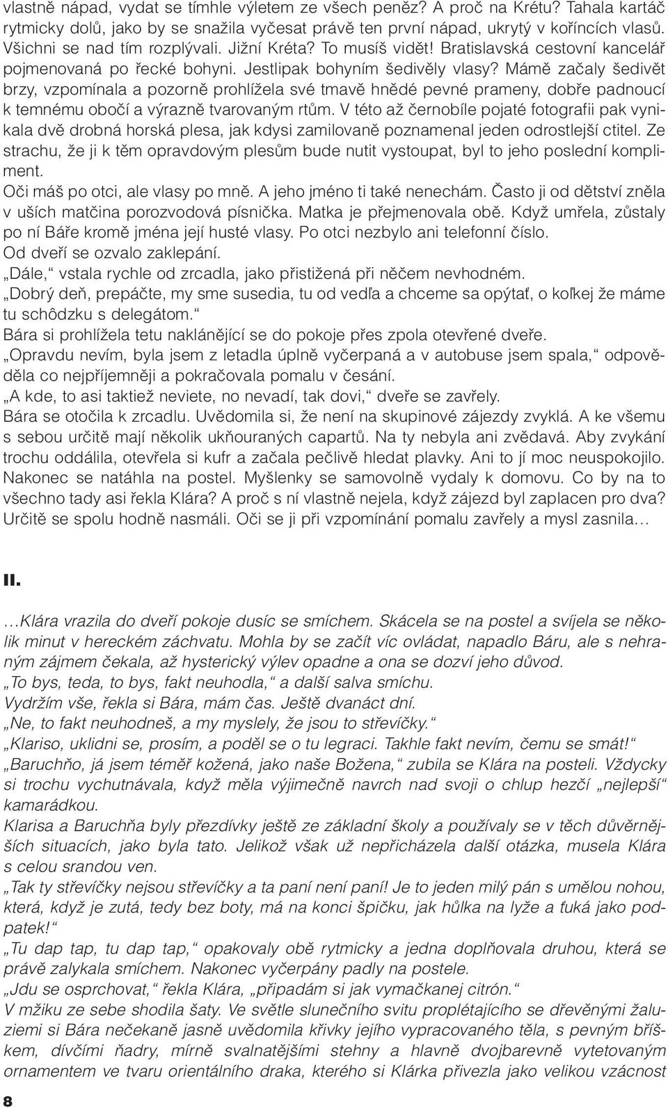 Mámě začaly šedivět brzy, vzpomínala a pozorně prohlížela své tmavě hnědé pevné prameny, dobře padnoucí k temnému obočí a výrazně tvarovaným rtům.