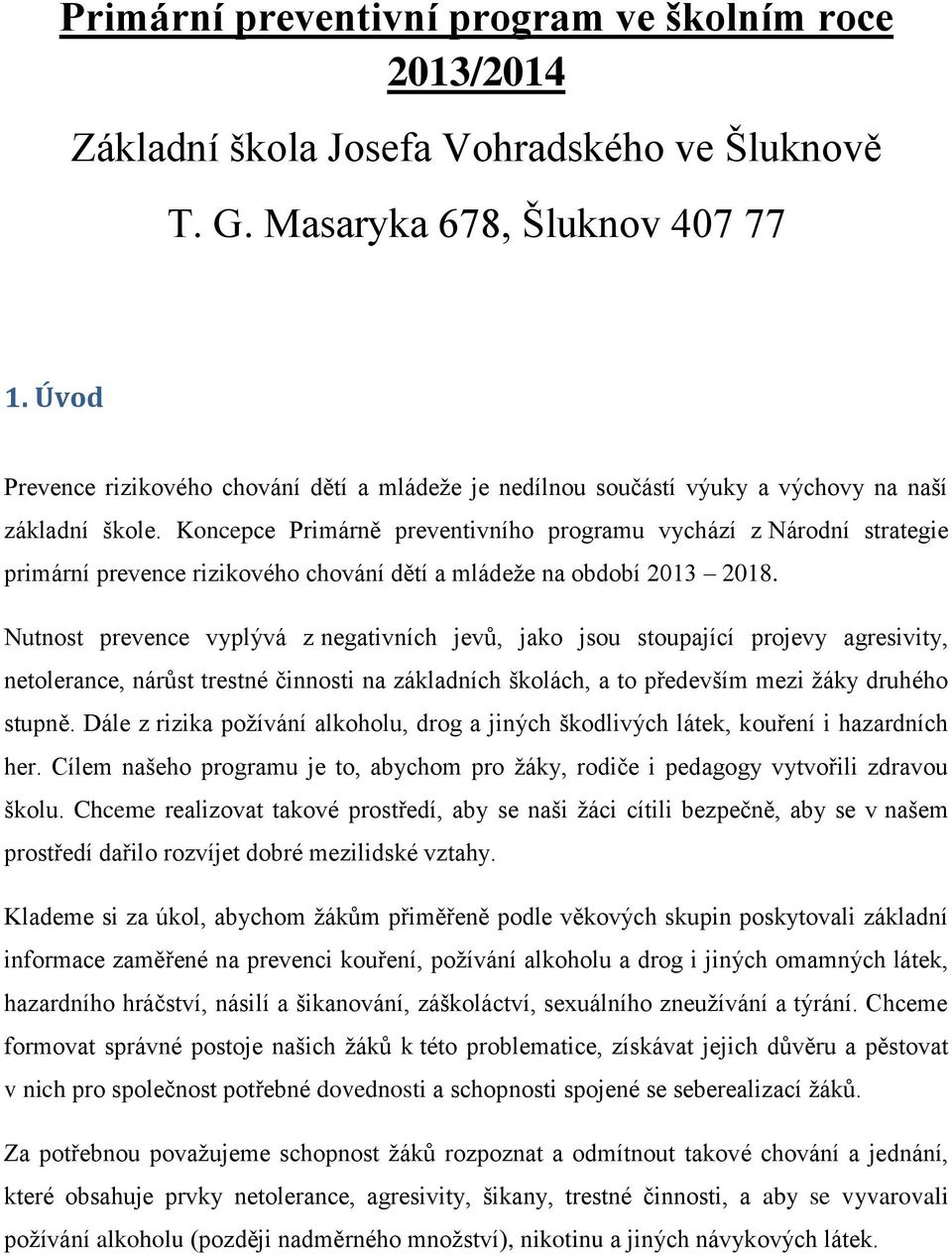 Koncepce Primárně preventivního programu vychází z Národní strategie primární prevence rizikového chování dětí a mládeţe na období 2013 2018.