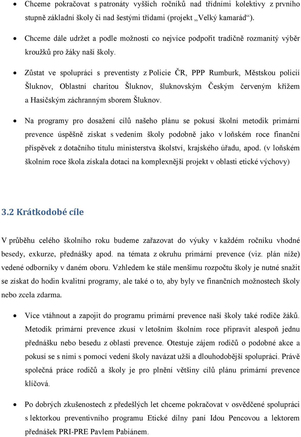 Zůstat ve spolupráci s preventisty z Policie ČR, PPP Rumburk, Městskou policií Šluknov, Oblastní charitou Šluknov, šluknovským Českým červeným kříţem a Hasičským záchranným sborem Šluknov.