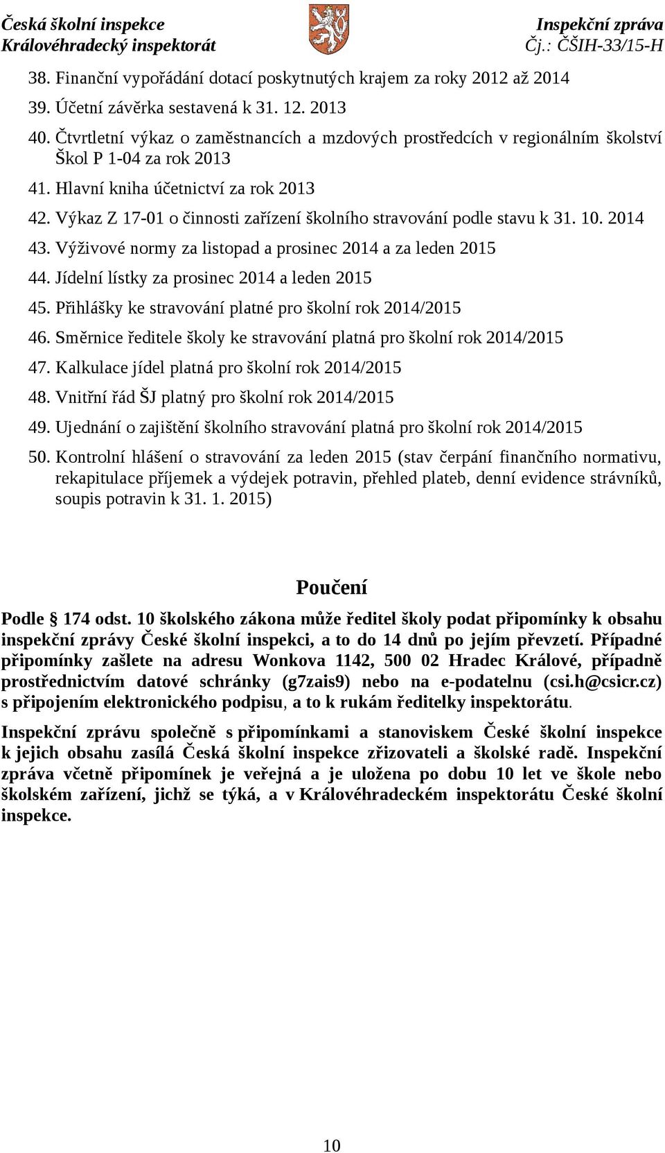 Výkaz Z 17-01 o činnosti zařízení školního stravování podle stavu k 31. 10. 2014 43. Výživové normy za listopad a prosinec 2014 a za leden 2015 44. Jídelní lístky za prosinec 2014 a leden 2015 45.