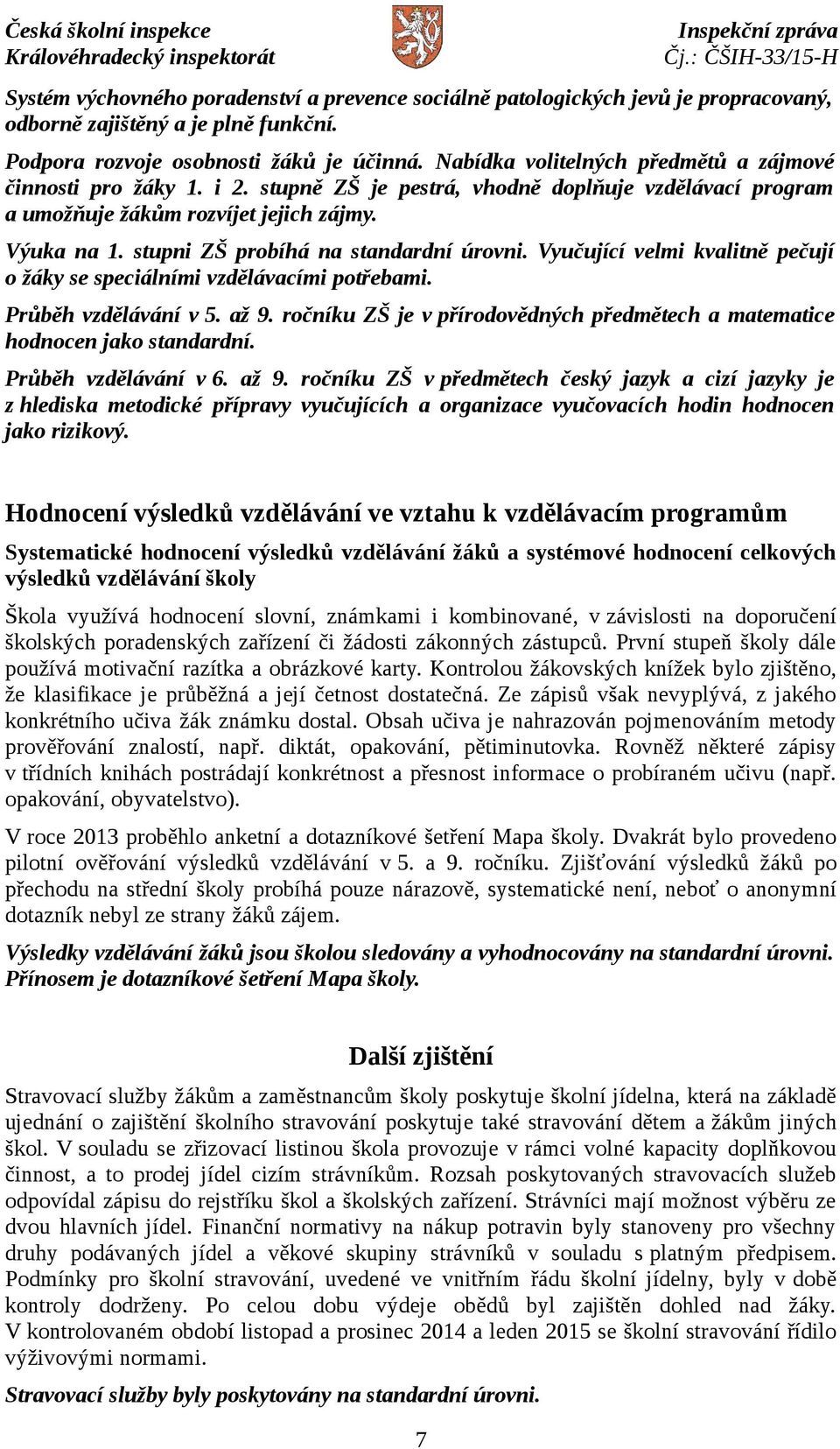 stupni ZŠ probíhá na standardní úrovni. Vyučující velmi kvalitně pečují o žáky se speciálními vzdělávacími potřebami. Průběh vzdělávání v 5. až 9.