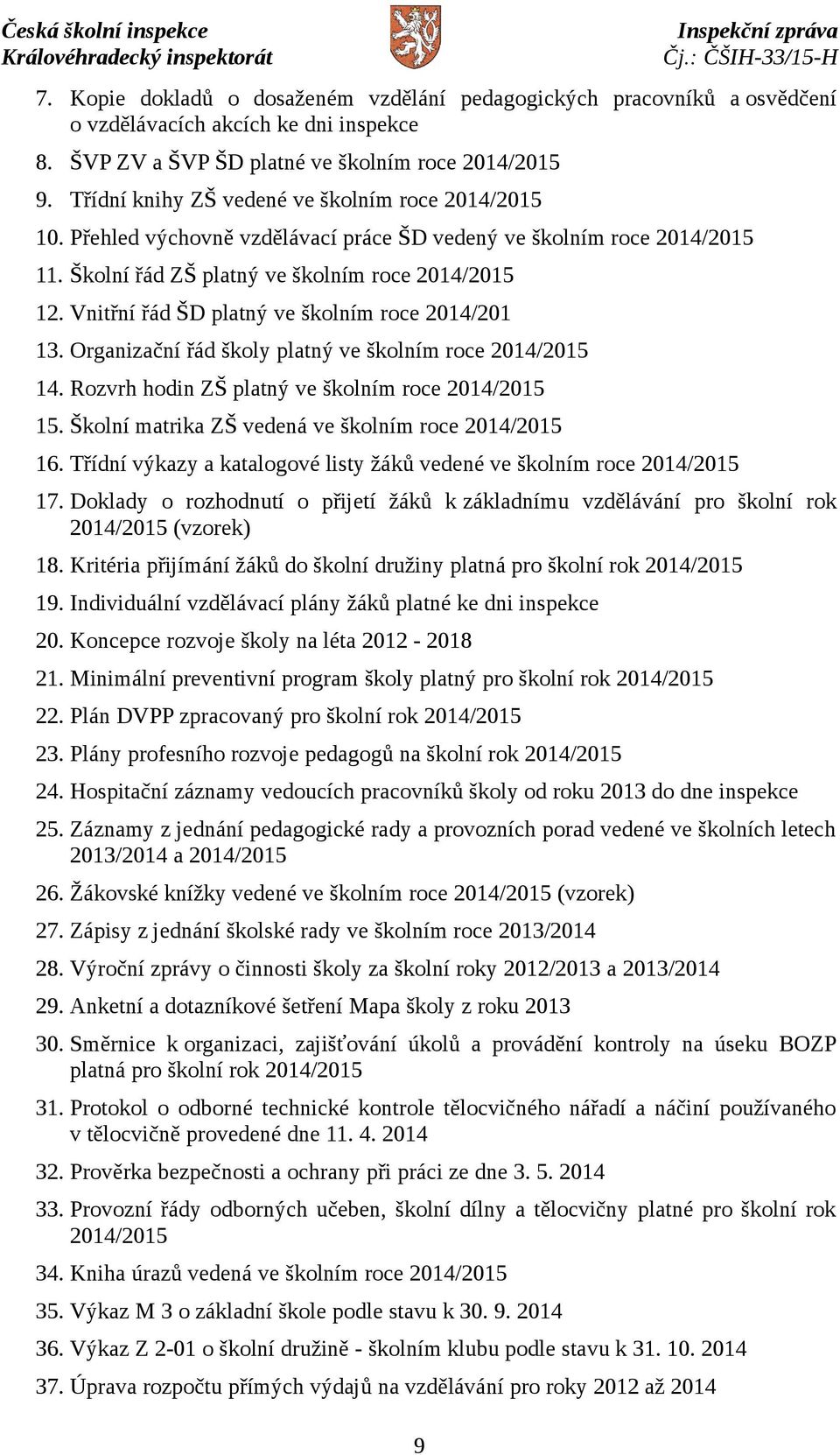 Vnitřní řád ŠD platný ve školním roce 2014/201 13. Organizační řád školy platný ve školním roce 2014/2015 14. Rozvrh hodin ZŠ platný ve školním roce 2014/2015 15.