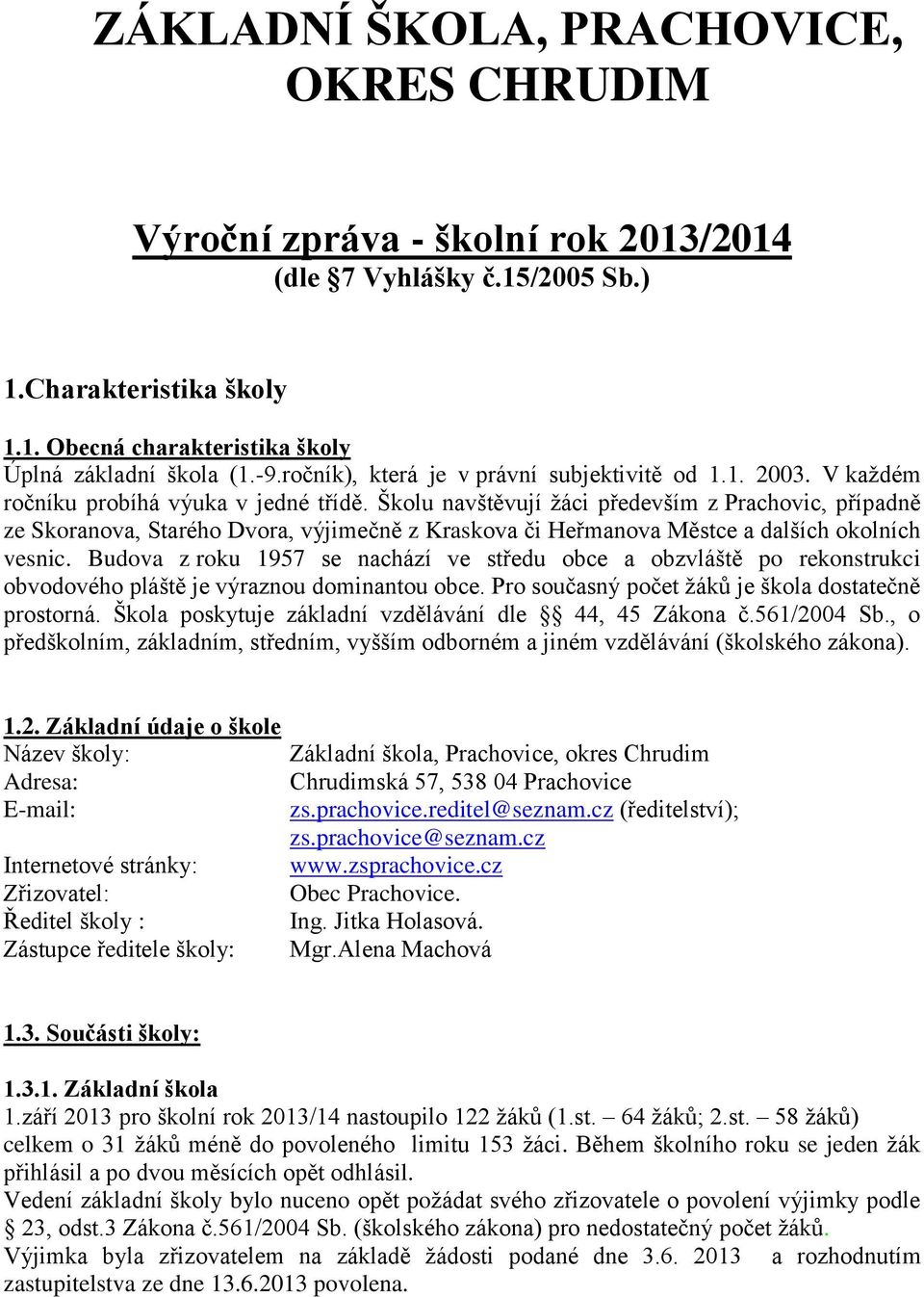 Školu navštěvují žáci především z Prachovic, případně ze Skoranova, Starého Dvora, výjimečně z Kraskova či Heřmanova Městce a dalších okolních vesnic.