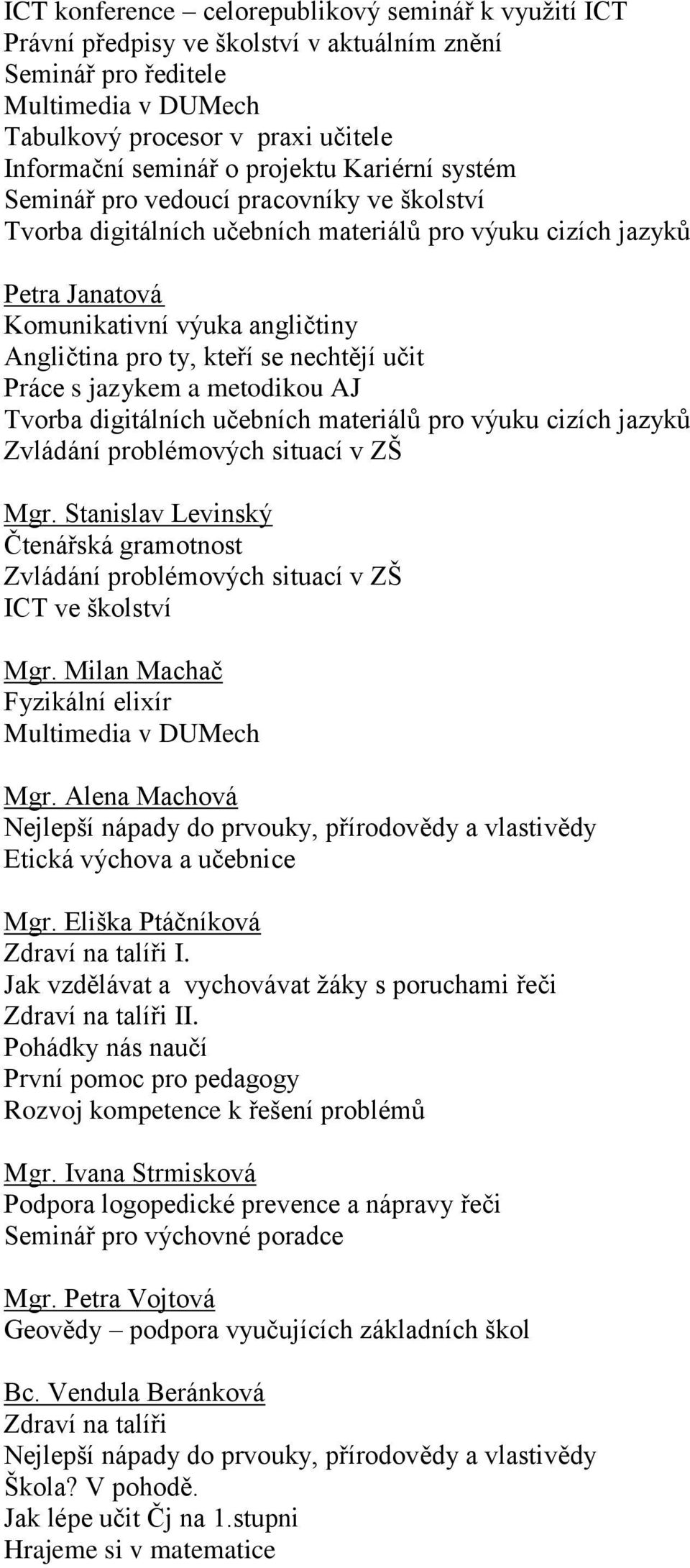 kteří se nechtějí učit Práce s jazykem a metodikou AJ Tvorba digitálních učebních materiálů pro výuku cizích jazyků Zvládání problémových situací v ZŠ Mgr.