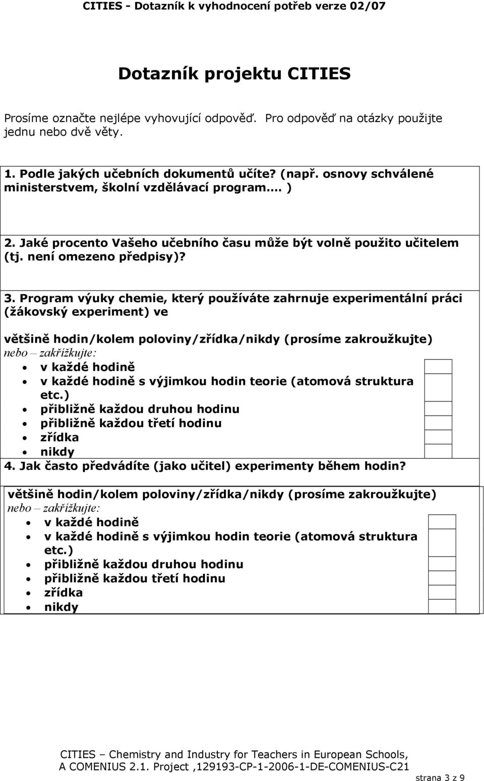 Program výuky chemie, který používáte zahrnuje experimentální práci (žákovský experiment) ve většině hodin/kolem poloviny/zřídka/nikdy (prosíme zakroužkujte) nebo zakřížkujte: v každé hodině v každé