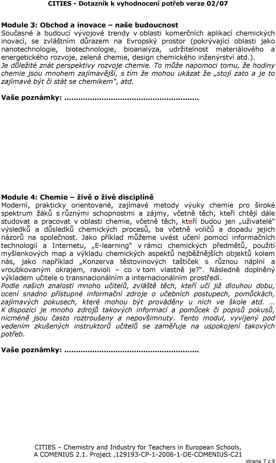 To může napomoci tomu, že hodiny chemie jsou mnohem zajímavější, s tím že mohou ukázat že stojí zato a je to zajímavé být či stát se chemikem, atd.