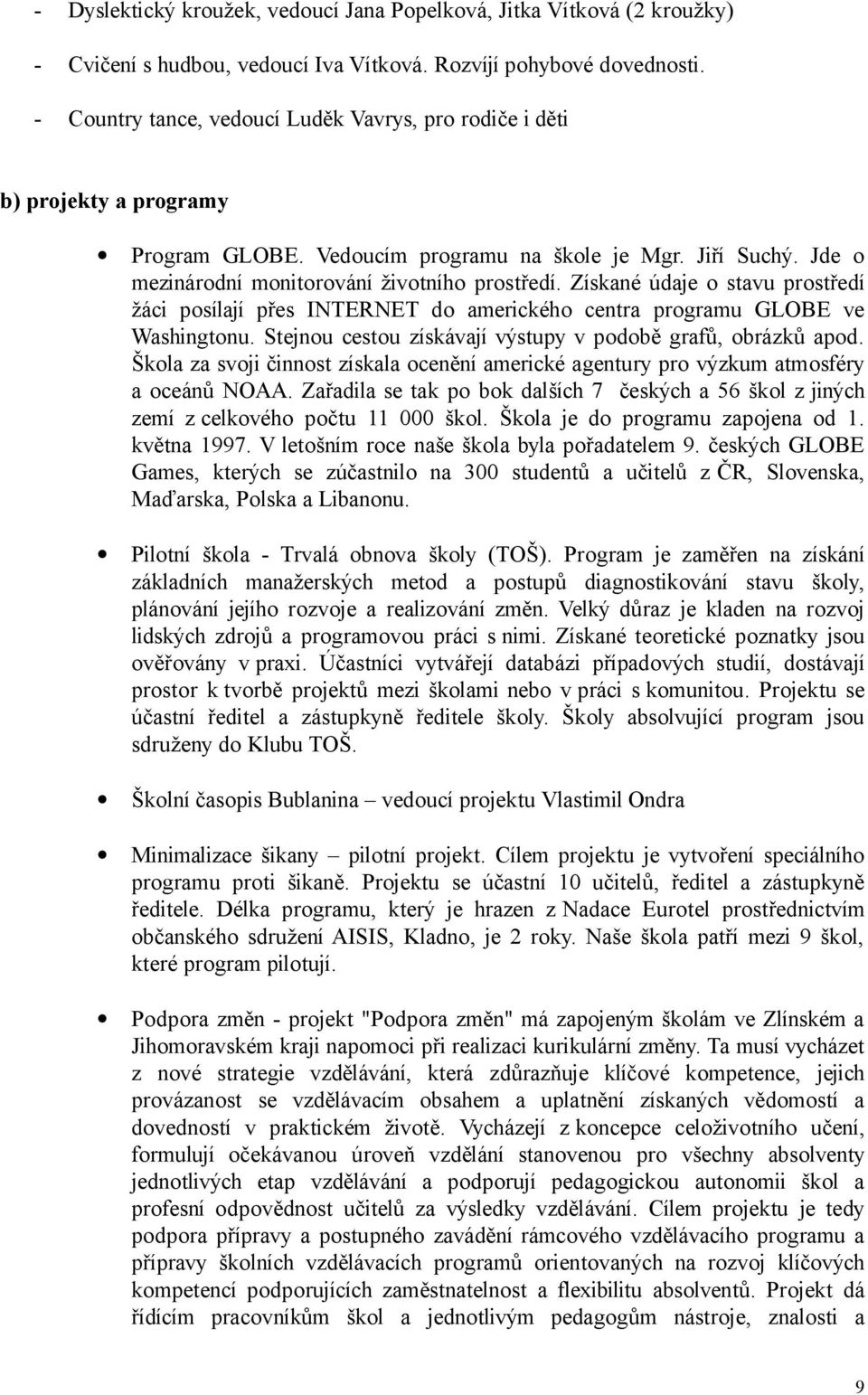 Získané údaje o stavu prostředí žáci posílají přes INTERNET do amerického centra programu GLOBE ve Washingtonu. Stejnou cestou získávají výstupy v podobě grafů, obrázků apod.