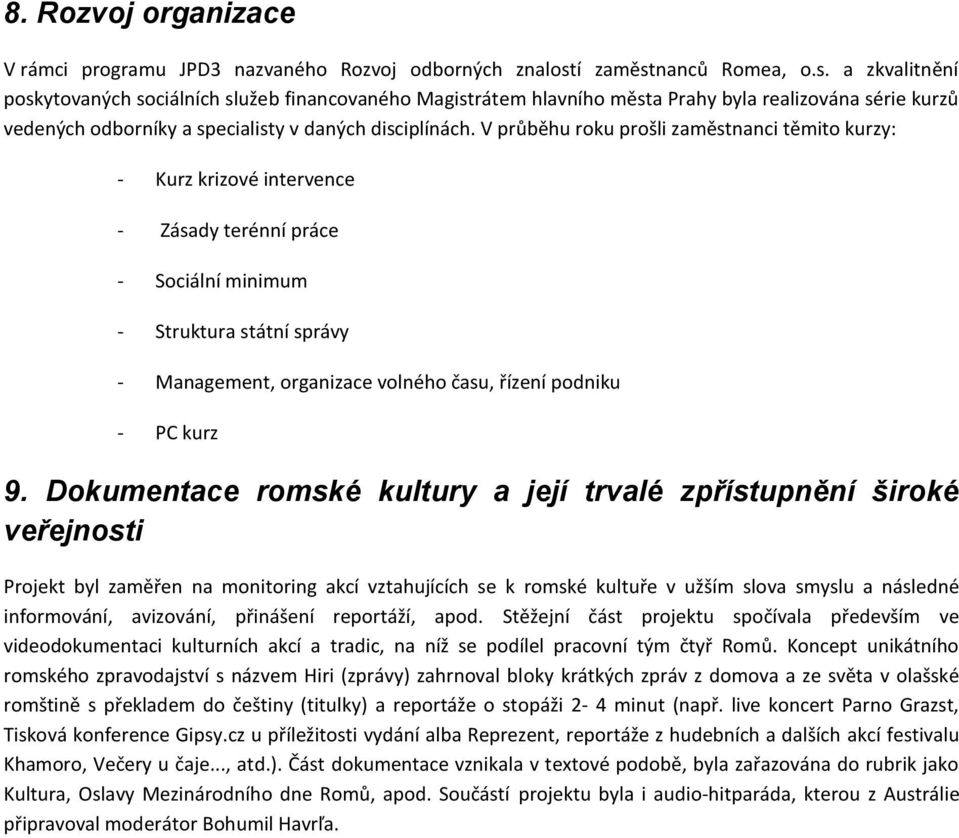 V průběhu roku prošli zaměstnanci těmito kurzy: - Kurz krizové intervence - Zásady terénní práce - Sociální minimum - Struktura státní správy - Management, organizace volného času, řízení podniku -