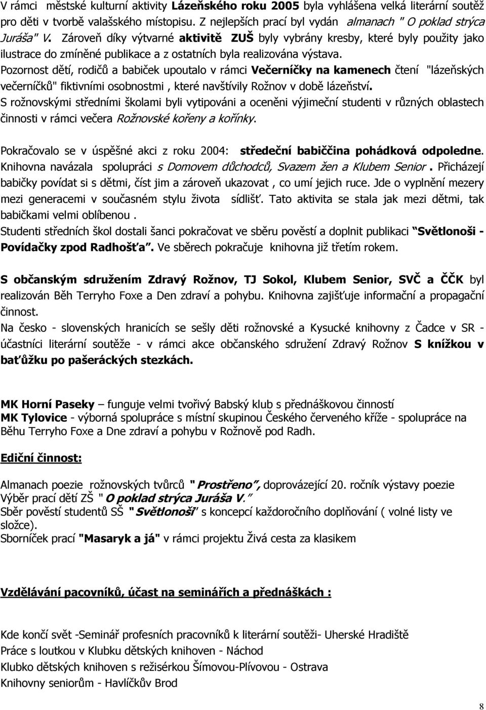 Pozornost dětí, rodičů a babiček upoutalo v rámci Večerníčky na kamenech čtení "lázeňských večerníčků" fiktivními osobnostmi, které navštívily Rožnov v době lázeňství.