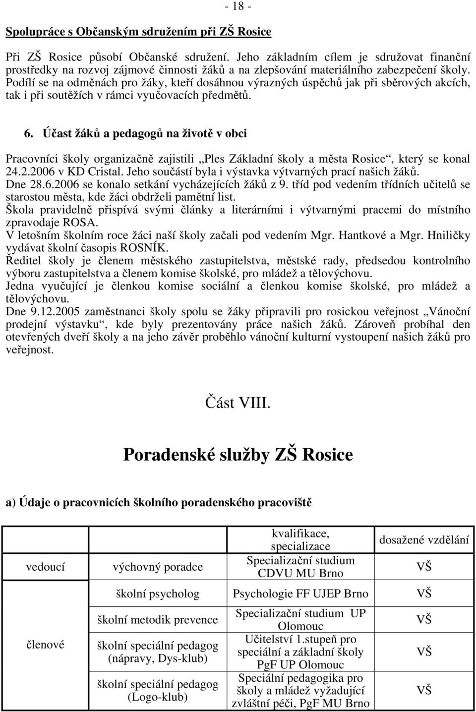 Podílí se na odměnách pro žáky, kteří dosáhnou výrazných úspěchů jak při sběrových akcích, tak i při soutěžích v rámci vyučovacích předmětů. 6.