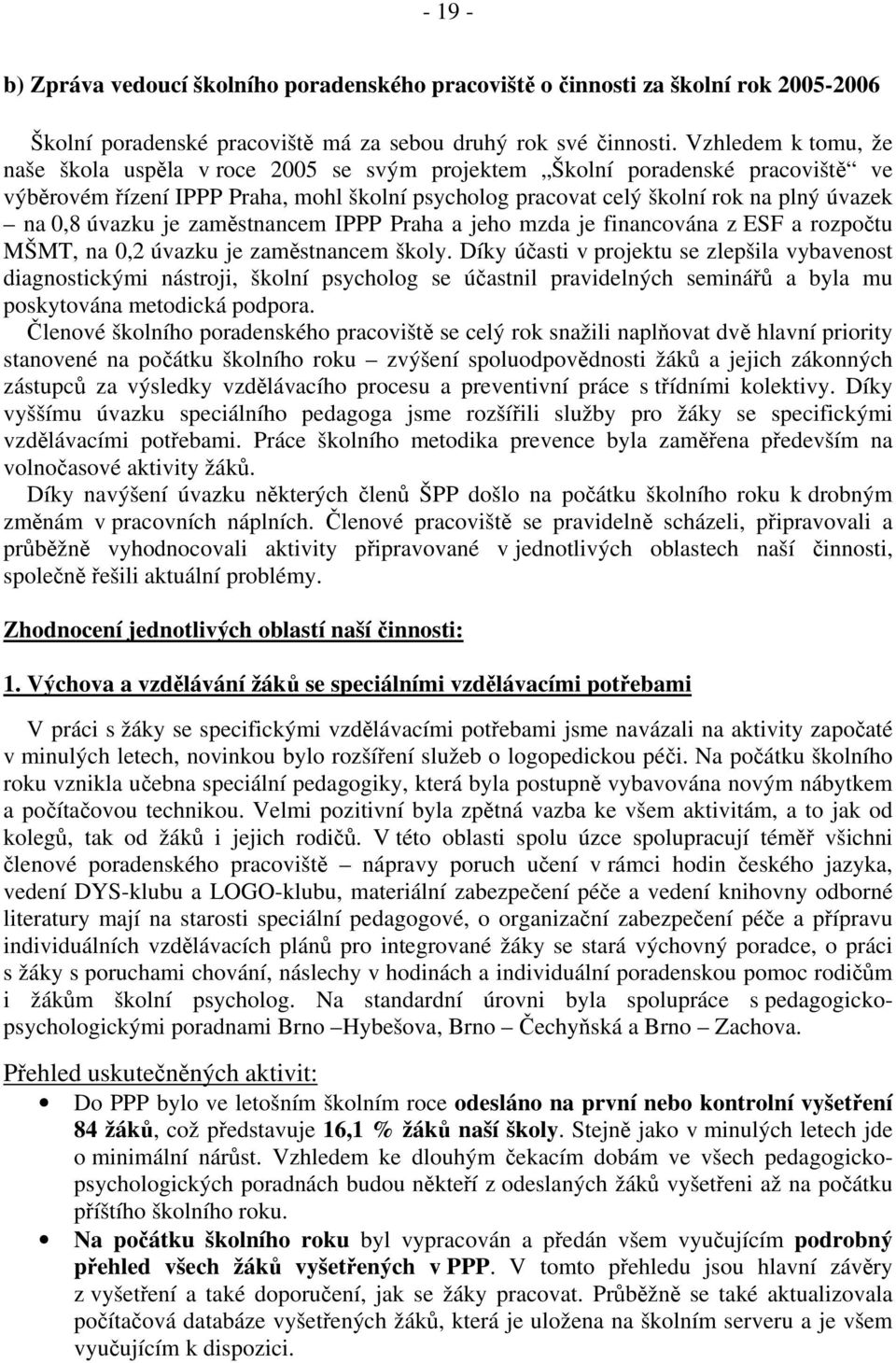 úvazku je zaměstnancem IPPP Praha a jeho mzda je financována z ESF a rozpočtu MŠMT, na 0,2 úvazku je zaměstnancem školy.