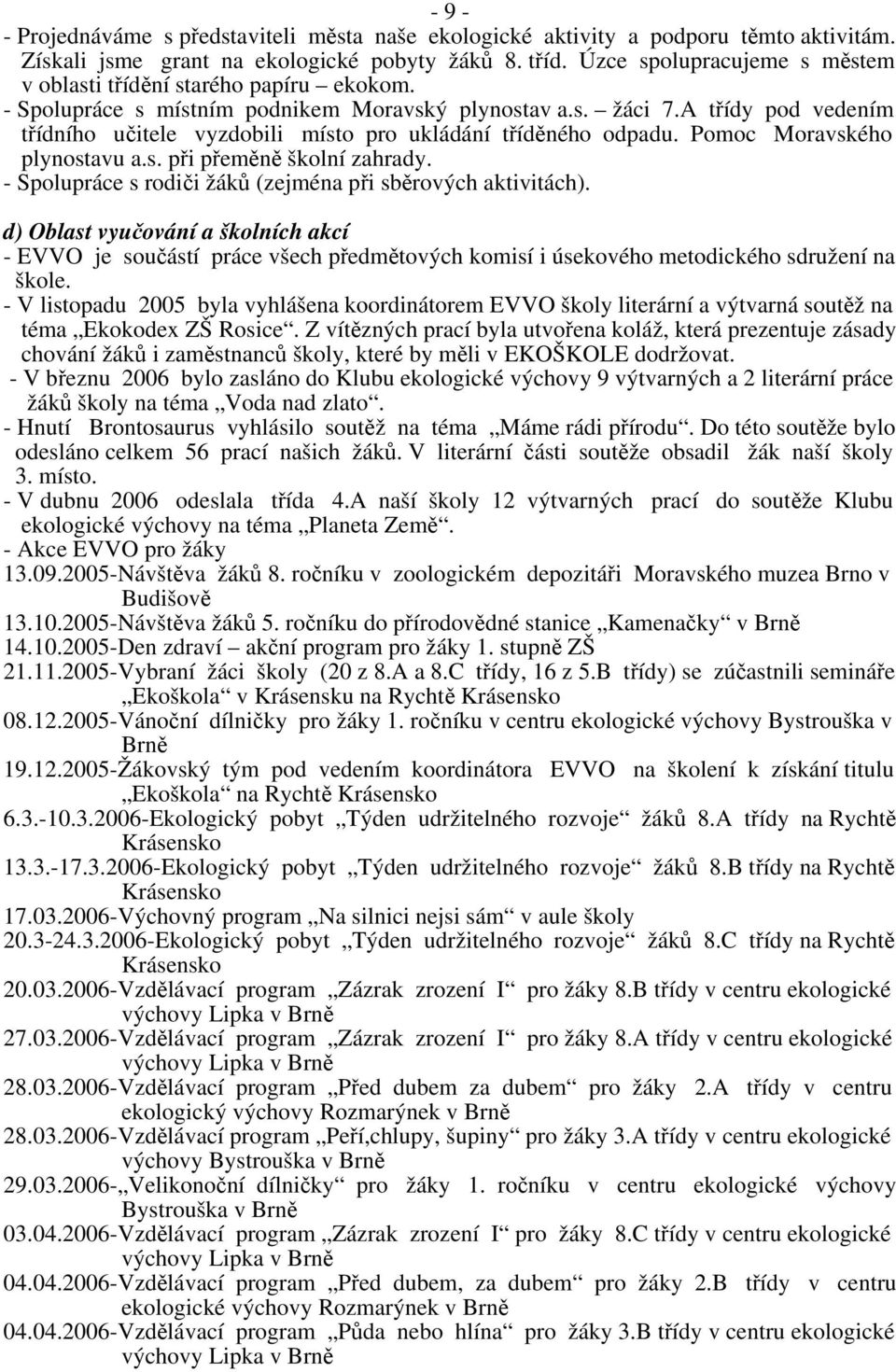 A třídy pod vedením třídního učitele vyzdobili místo pro ukládání tříděného odpadu. Pomoc Moravského plynostavu a.s. při přeměně školní zahrady.