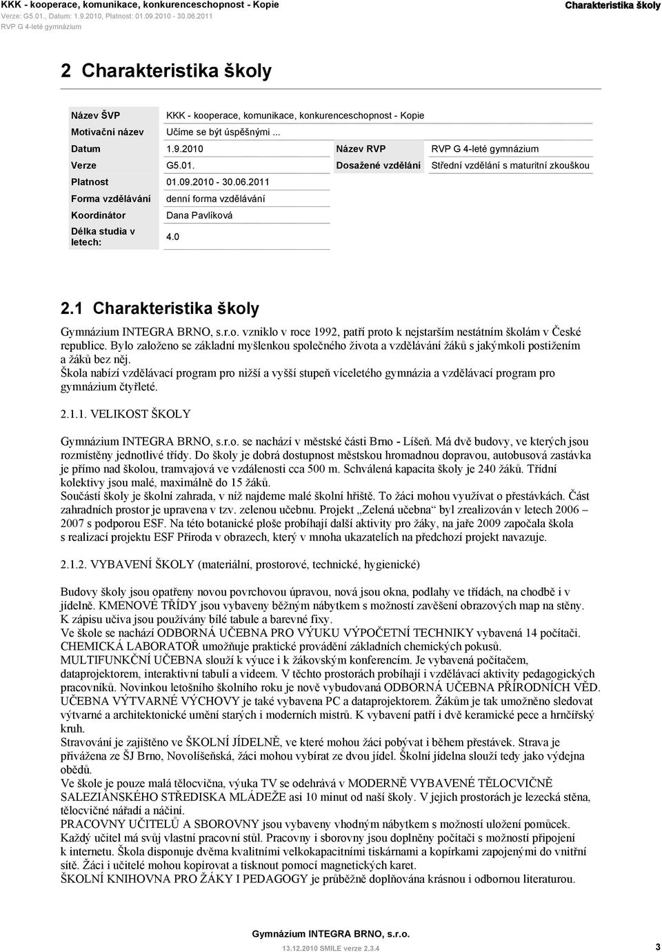 2011 Forma vzdělávání Koordinátor Délka studia v letech: denní forma vzdělávání Dana Pavlíková 4.0 2.