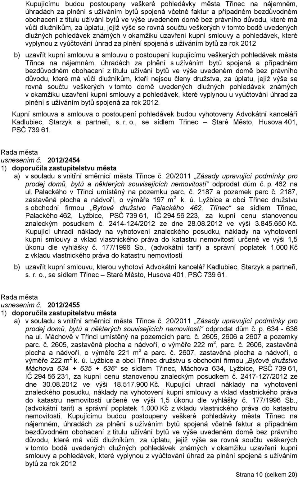 pohledávek, které vyplynou z vyúčtování úhrad za plnění spojená s uţíváním bytů za rok 2012 b) uzavřít kupní smlouvu a smlouvu o postoupení kupujícímu veškerých pohledávek města Třince na nájemném,