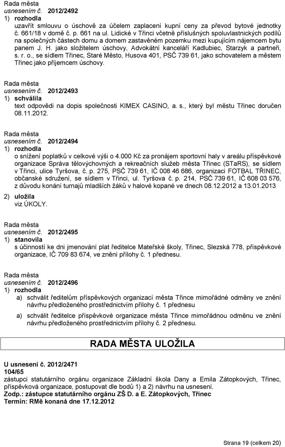 jako sloţitelem úschovy, Advokátní kanceláří Kadlubiec, Starzyk a partneři, s. r. o., se sídlem Třinec, Staré Město, Husova 401, PSČ 739 61, jako schovatelem a městem Třinec jako příjemcem úschovy.