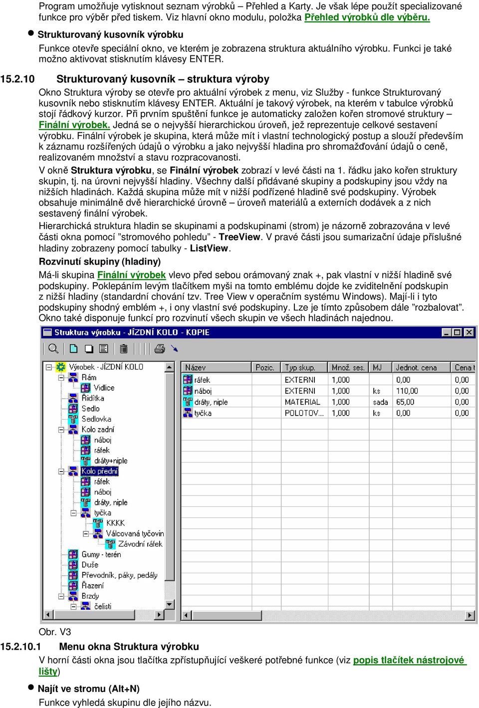 10 Strukturovaný kusovník struktura výroby Okno Struktura výroby se otevře pro aktuální výrobek z menu, viz Služby - funkce Strukturovaný kusovník nebo stisknutím klávesy ENTER.