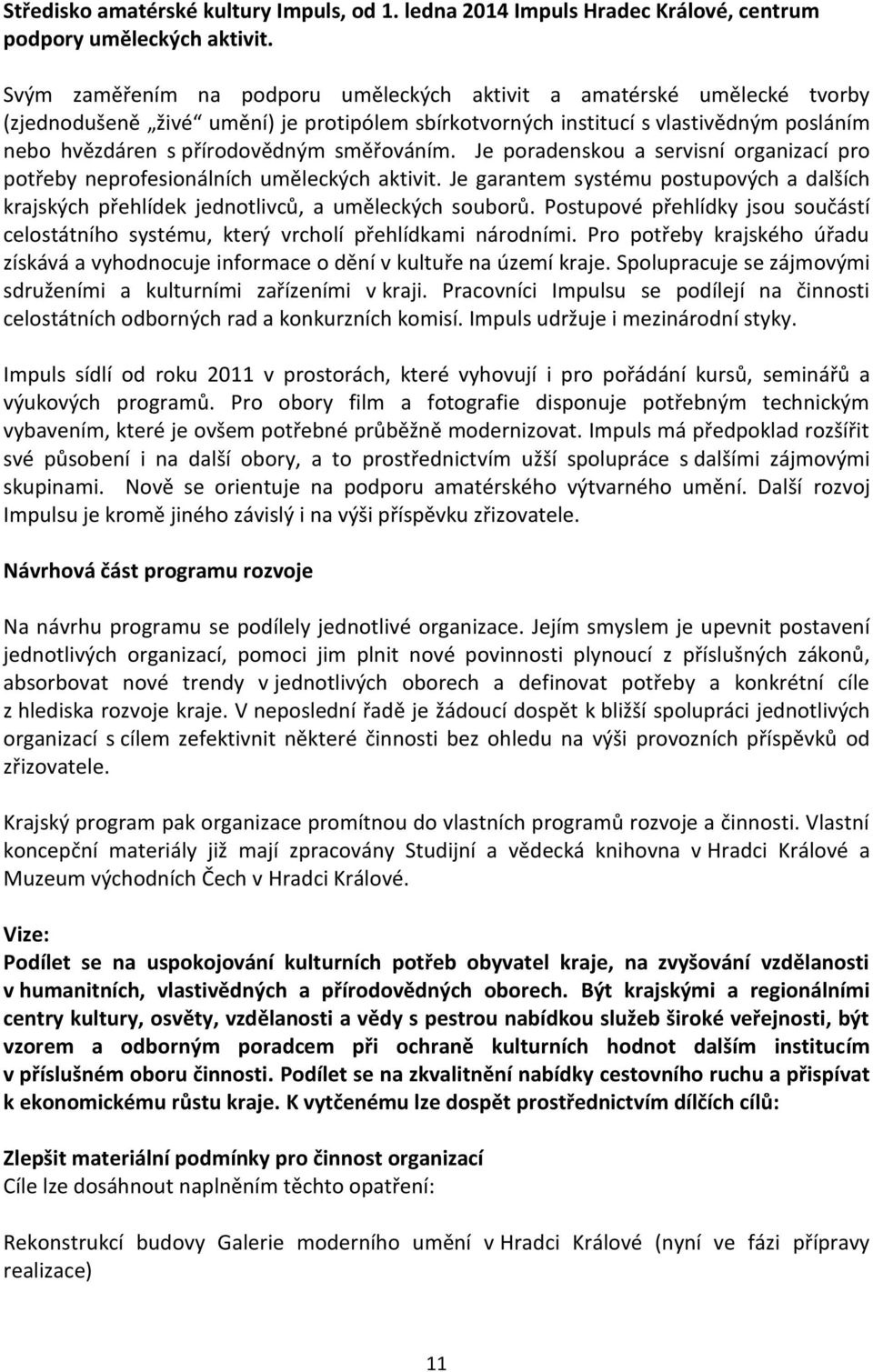 směřováním. Je poradenskou a servisní organizací pro potřeby neprofesionálních uměleckých aktivit. Je garantem systému postupových a dalších krajských přehlídek jednotlivců, a uměleckých souborů.